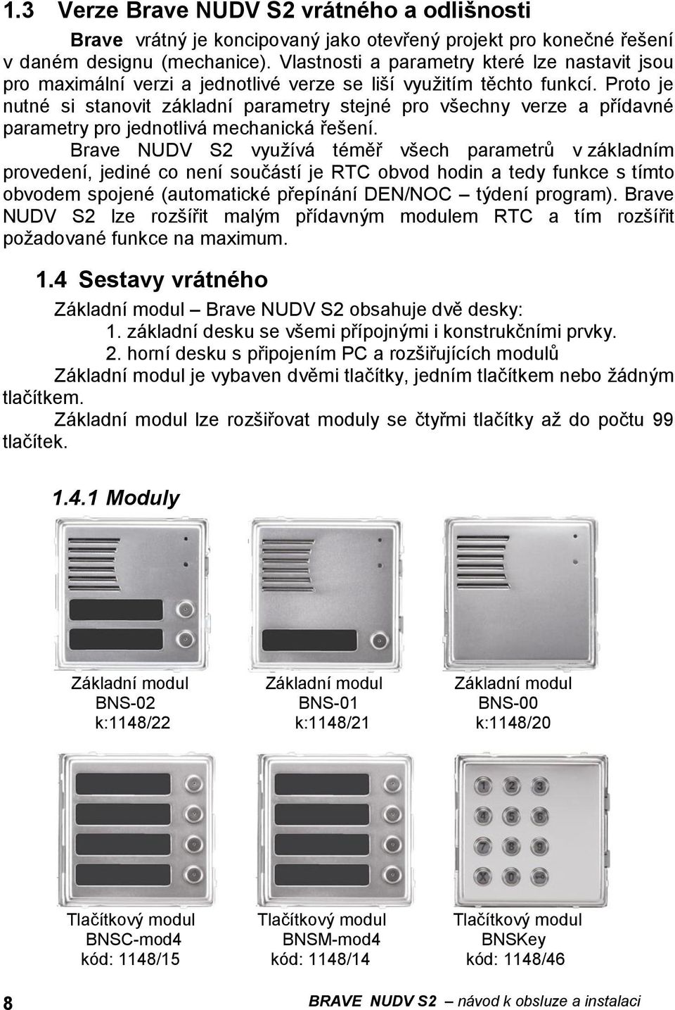 Proto je nutné si stanovit základní parametry stejné pro všechny verze a přídavné parametry pro jednotlivá mechanická řešení.