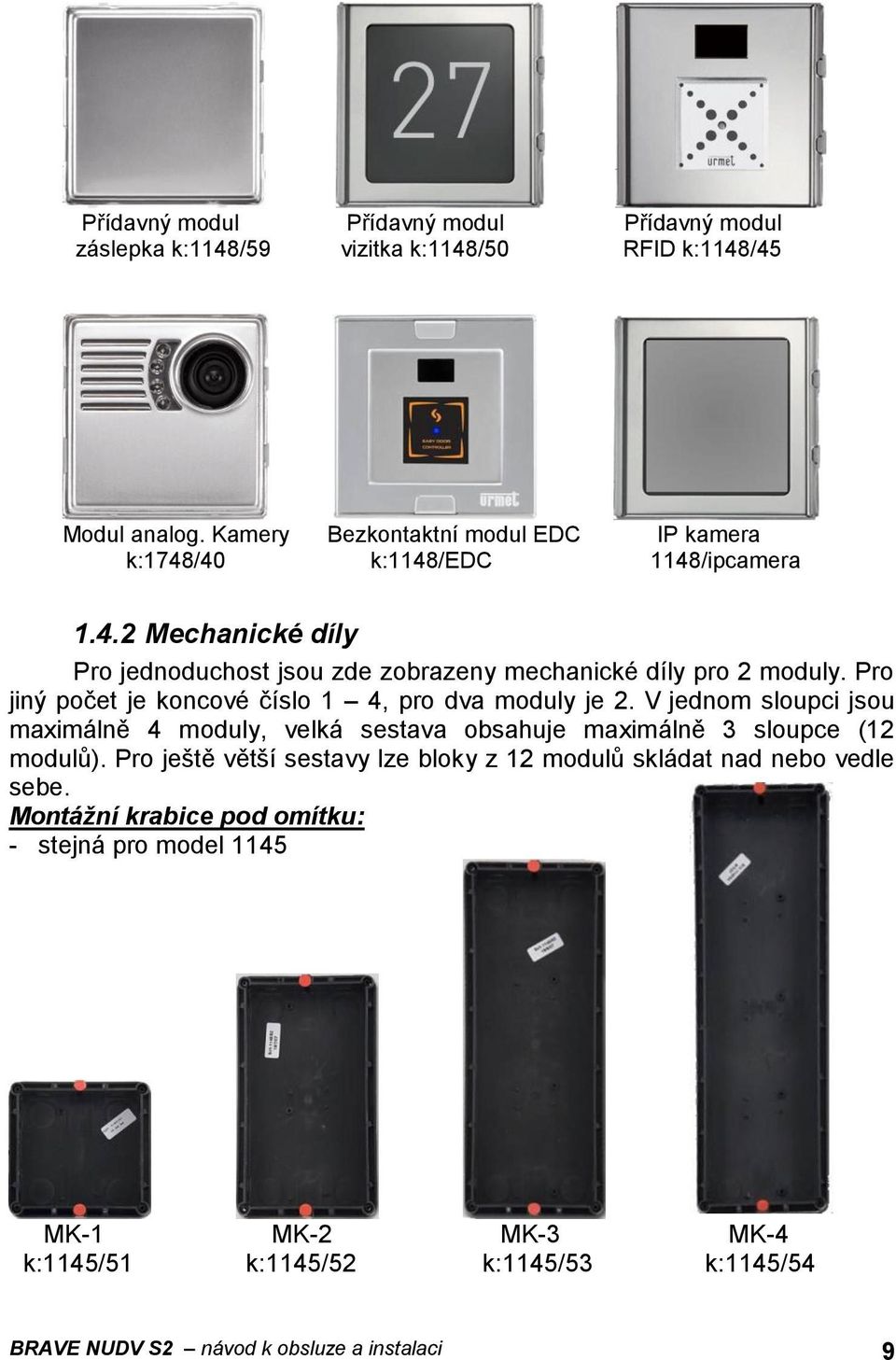 Pro jiný počet je koncové číslo 1 4, pro dva moduly je 2. V jednom sloupci jsou maximálně 4 moduly, velká sestava obsahuje maximálně 3 sloupce (12 modulů).