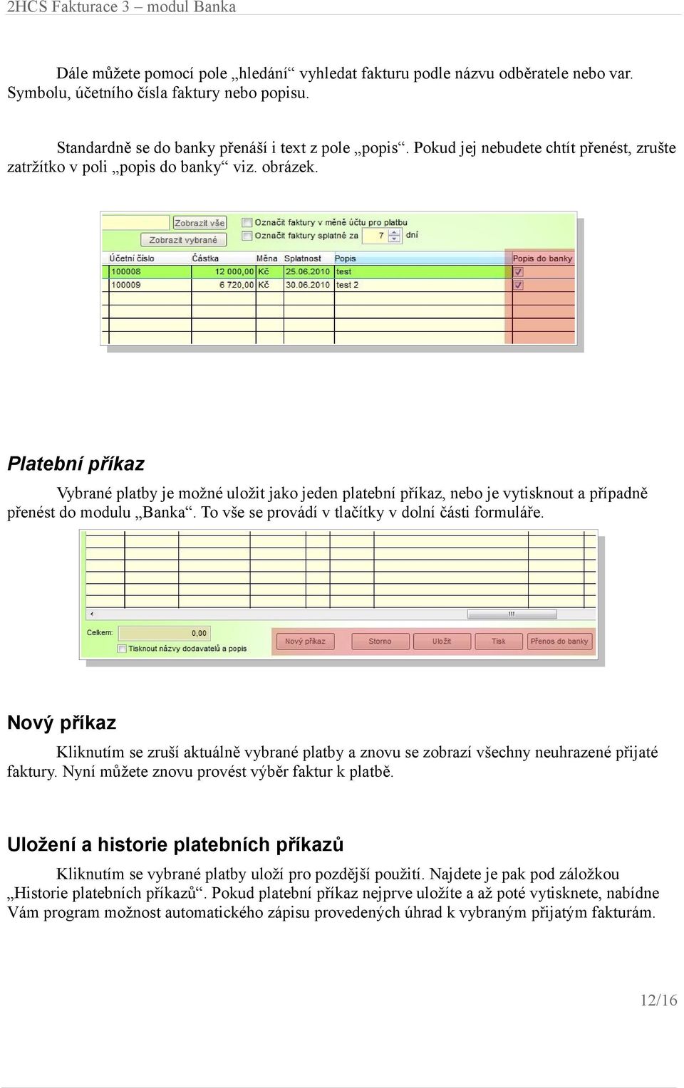 Platební příkaz Vybrané platby je možné uložit jako jeden platební příkaz, nebo je vytisknout a případně přenést do modulu Banka. To vše se provádí v tlačítky v dolní části formuláře.