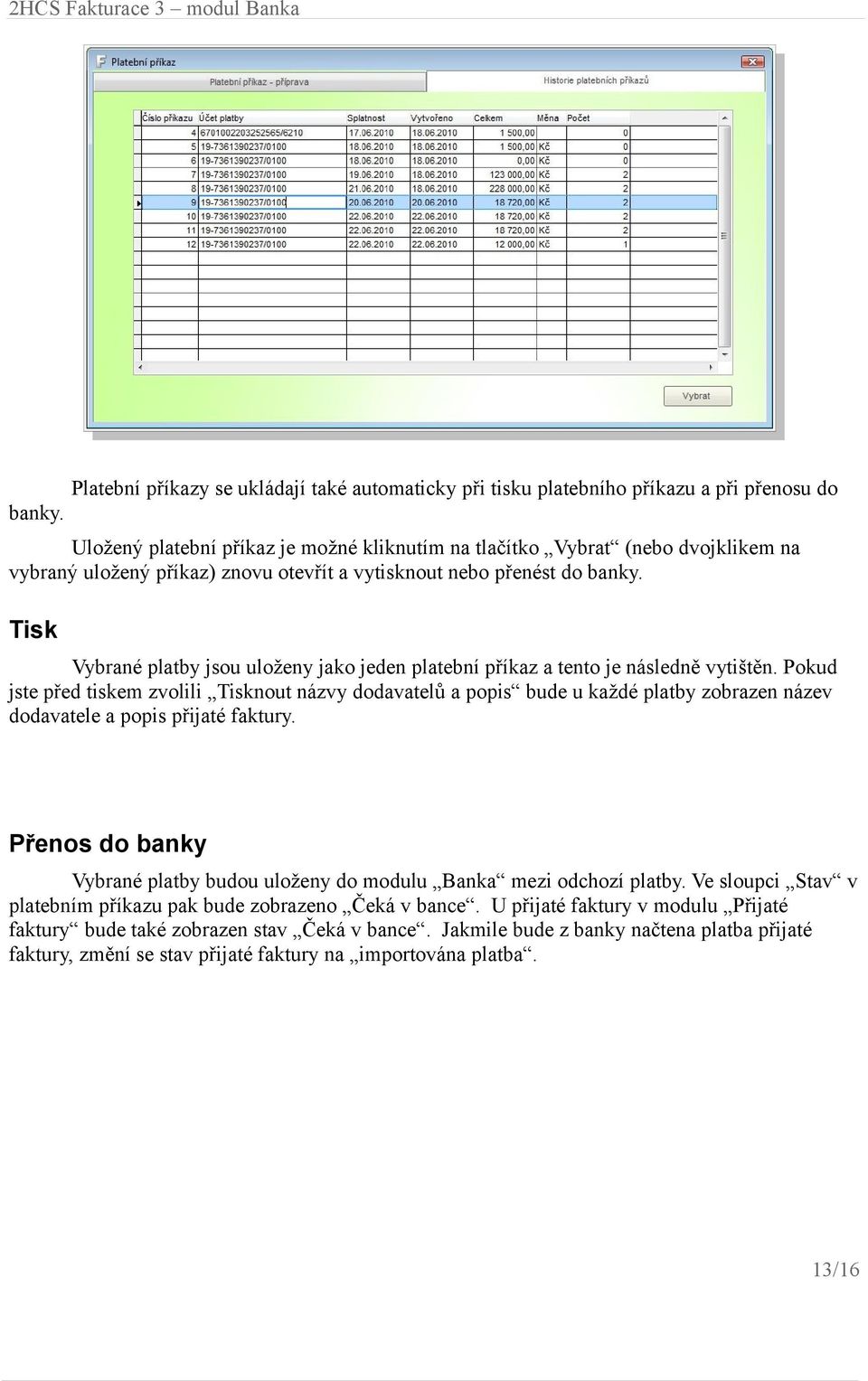 Tisk Vybrané platby jsou uloženy jako jeden platební příkaz a tento je následně vytištěn.