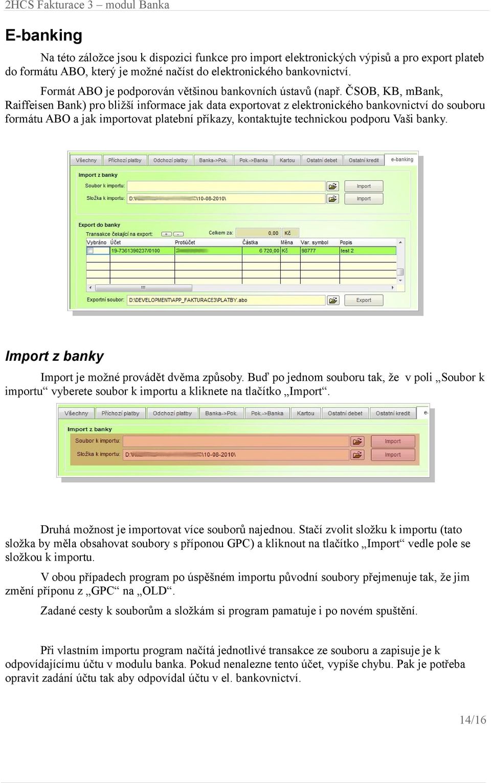 ČSOB, KB, mbank, Raiffeisen Bank) pro bližší informace jak data exportovat z elektronického bankovnictví do souboru formátu ABO a jak importovat platební příkazy, kontaktujte technickou podporu Vaši