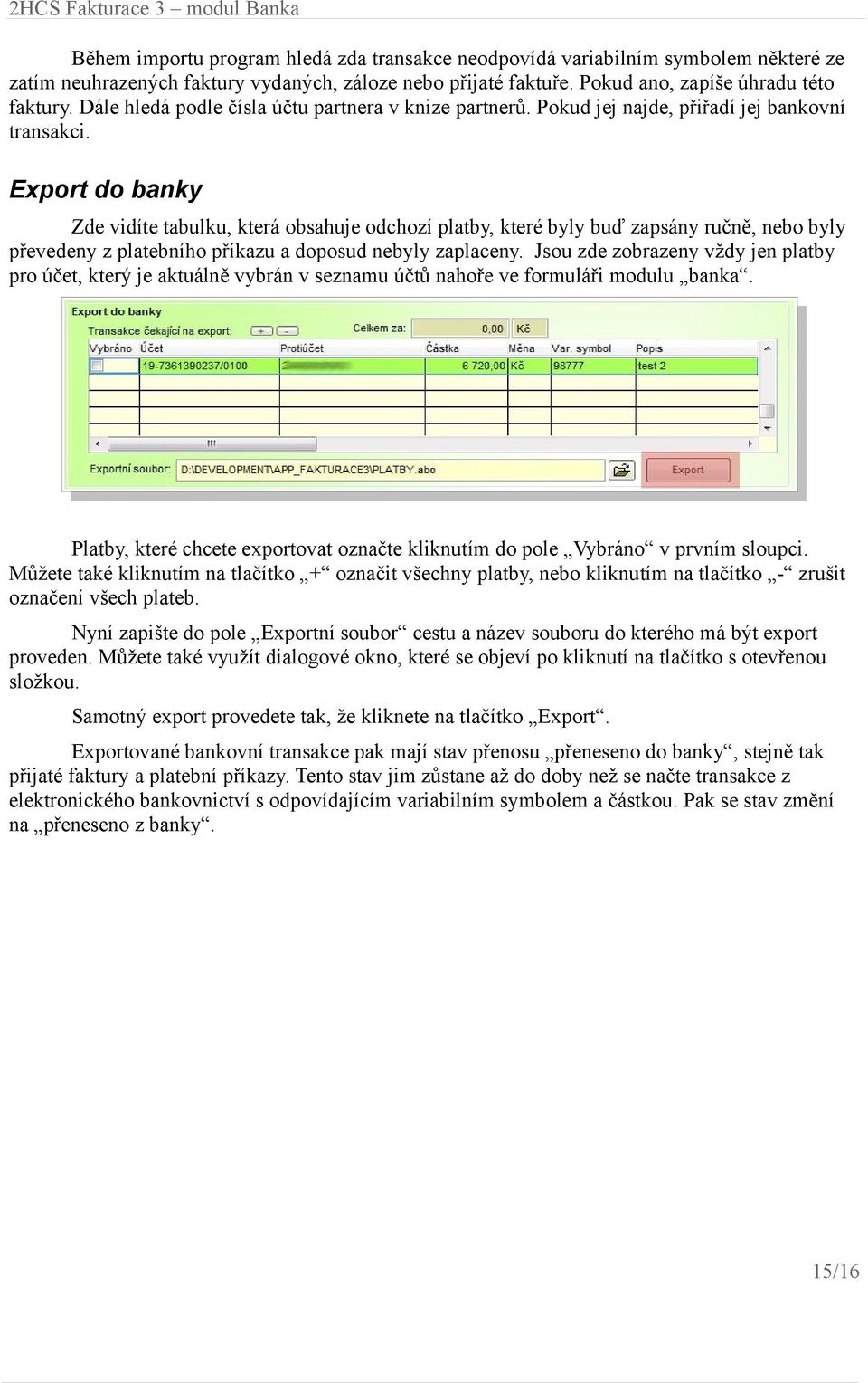 Export do banky Zde vidíte tabulku, která obsahuje odchozí platby, které byly buď zapsány ručně, nebo byly převedeny z platebního příkazu a doposud nebyly zaplaceny.