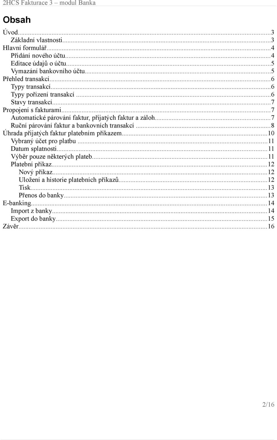 ..7 Ruční párování faktur a bankovních transakcí...8 Úhrada přijatých faktur platebním příkazem...10 Vybraný účet pro platbu...11 Datum splatnosti.