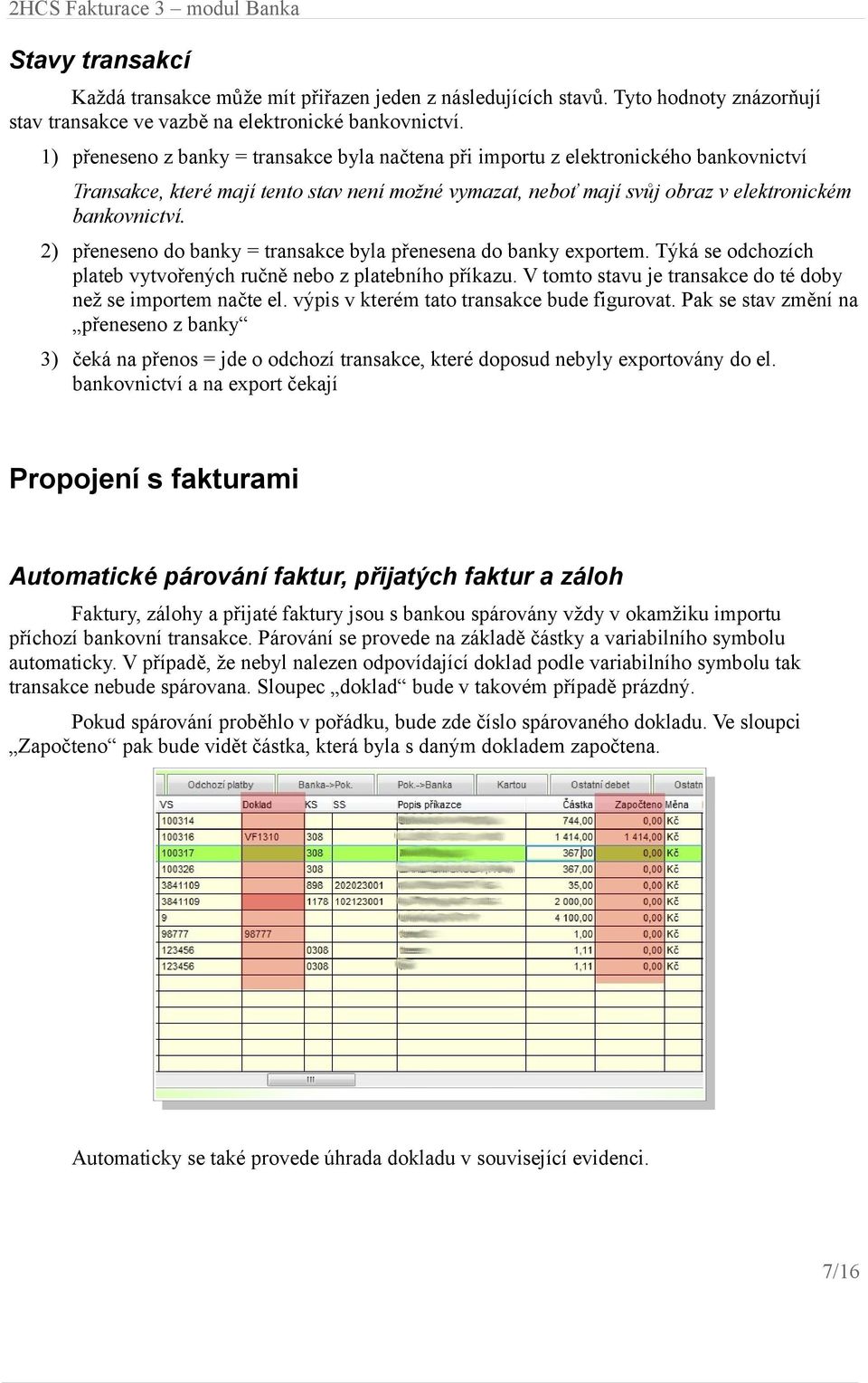 2) přeneseno do banky = transakce byla přenesena do banky exportem. Týká se odchozích plateb vytvořených ručně nebo z platebního příkazu.