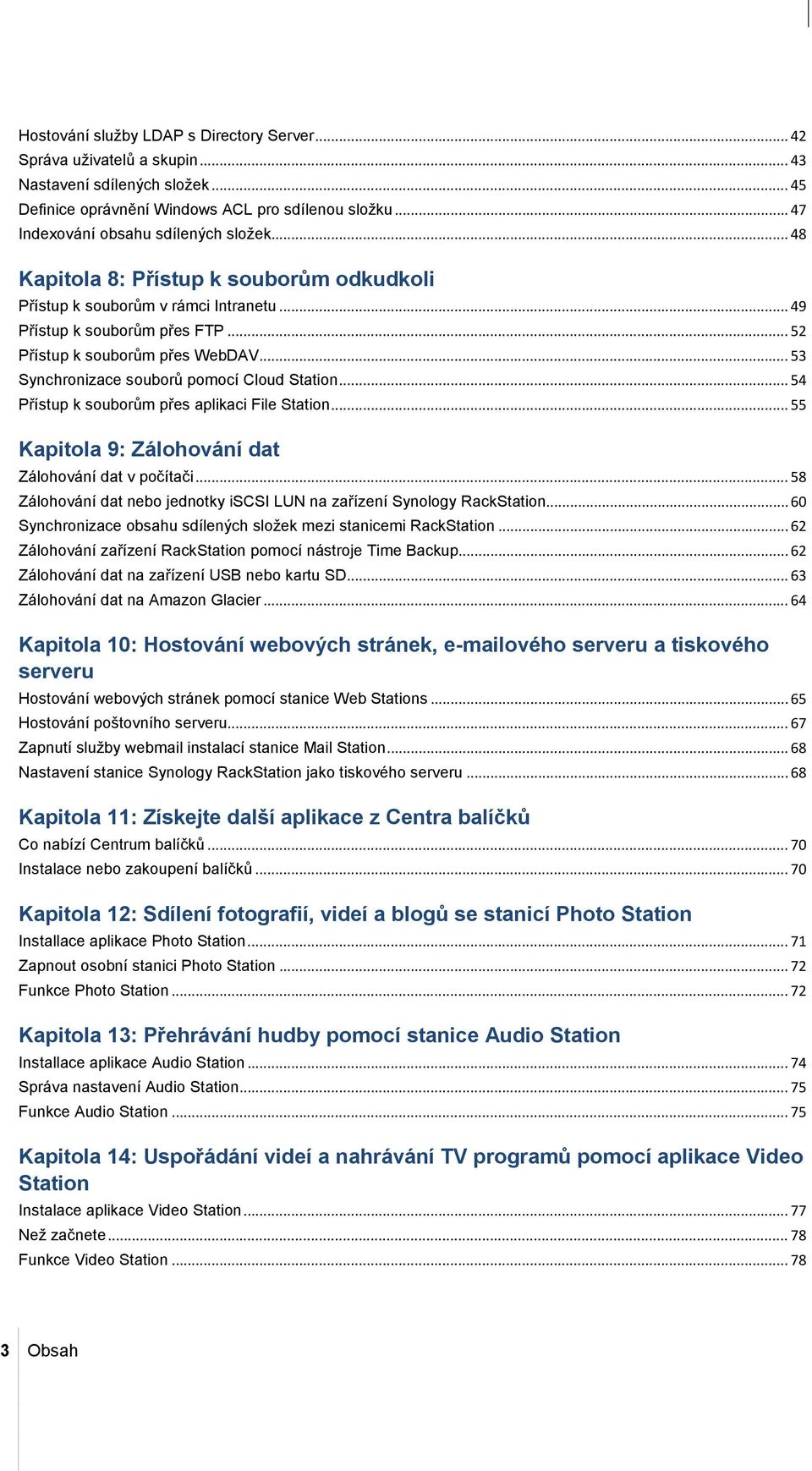 .. 53 Synchronizace souborů pomocí Cloud Station... 54 Přístup k souborům přes aplikaci File Station... 55 Kapitola 9: Zálohování dat Zálohování dat v počítači.