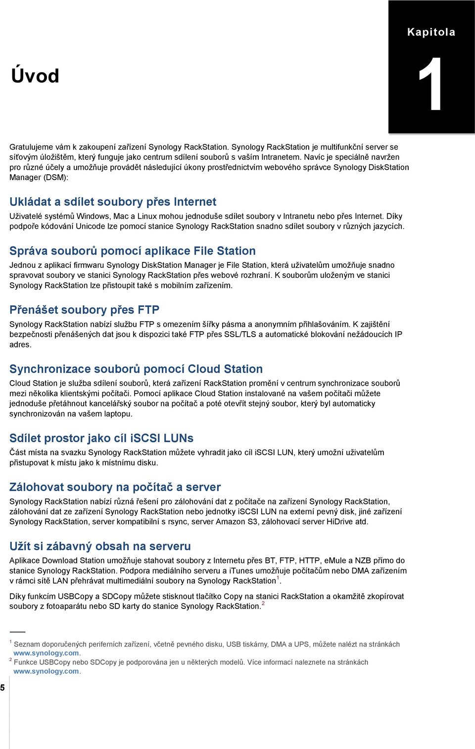 Navíc je speciálně navržen pro různé účely a umožňuje provádět následující úkony prostřednictvím webového správce Synology DiskStation Manager (DSM): Ukládat a sdílet soubory přes Internet Uživatelé