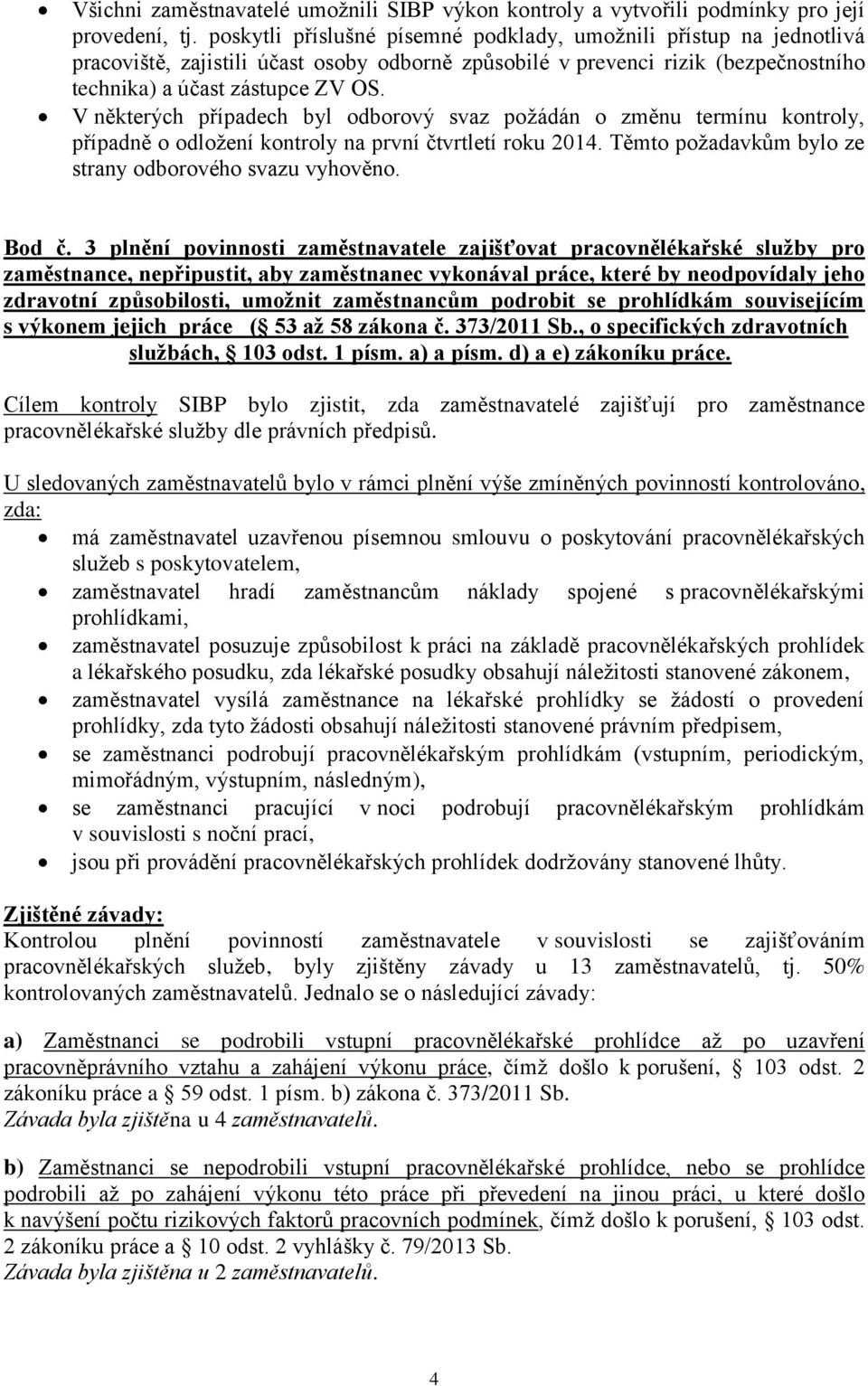 V některých případech byl odborový svaz požádán o změnu termínu kontroly, případně o odložení kontroly na první čtvrtletí roku 2014. Těmto požadavkům bylo ze strany odborového svazu vyhověno. Bod č.