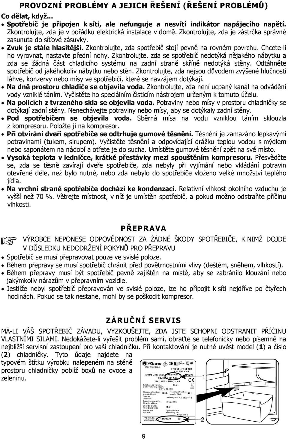 Zkontrolujte, zda spotřebič stojí pevně na rovném povrchu. Chcete-li ho vyrovnat, nastavte přední nohy.