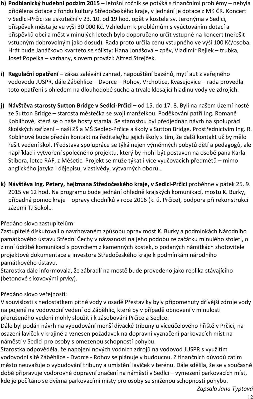Vzhledem k problémům s vyúčtováním dotací a příspěvků obcí a měst v minulých letech bylo doporučeno určit vstupné na koncert (neřešit vstupným dobrovolným jako dosud).