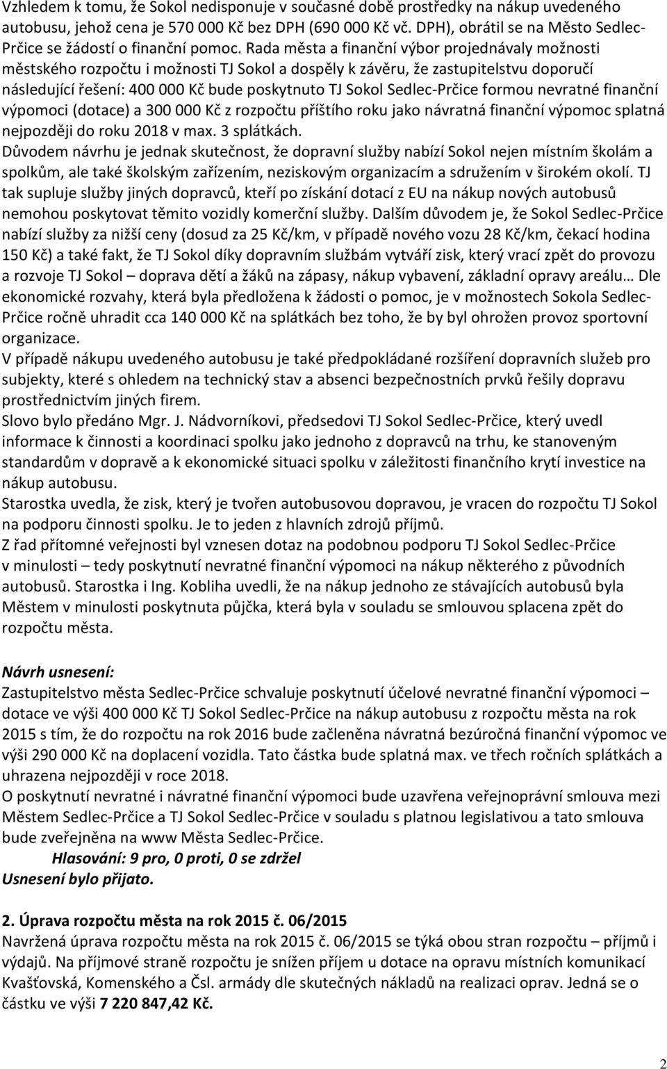 Rada města a finanční výbor projednávaly možnosti městského rozpočtu i možnosti TJ Sokol a dospěly k závěru, že zastupitelstvu doporučí následující řešení: 400 000 Kč bude poskytnuto TJ Sokol