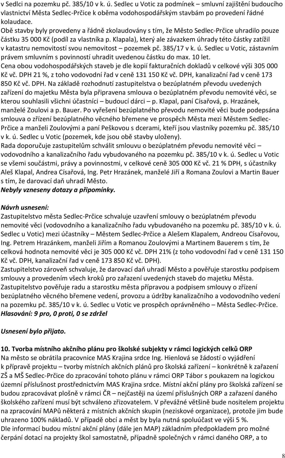 Klapala), který ale závazkem úhrady této částky zatížil v katastru nemovitostí svou nemovitost pozemek pč. 385/17 v k. ú. Sedlec u Votic, zástavním právem smluvním s povinností uhradit uvedenou částku do max.
