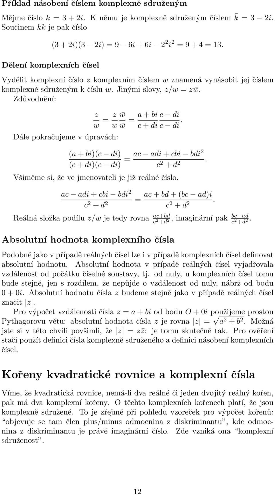 Vydělit komplexní číslo z komplexním číslem w znamená vynásobit jej číslem komplexně sdruženým k číslu w. Jinými slovy, z/w = z w.