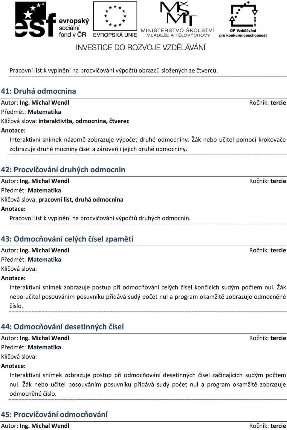 Žák nebo učitel pomocí krokovače zobrazuje druhé mocniny čísel a zároveň i jejich druhé odmocniny.