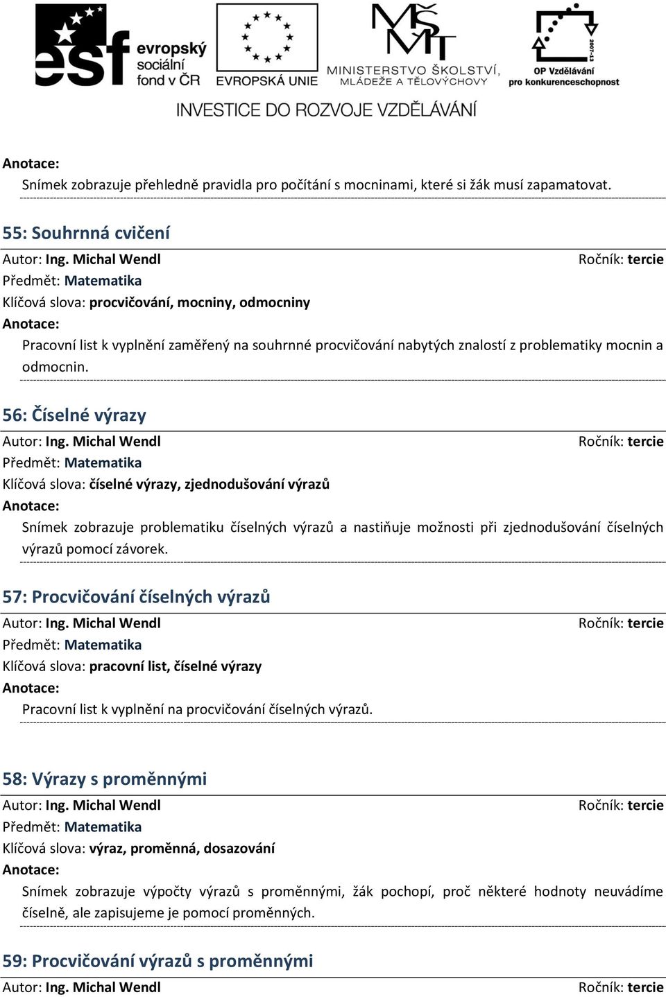 56: Číselné výrazy Klíčová slova: číselné výrazy, zjednodušování výrazů Snímek zobrazuje problematiku číselných výrazů a nastiňuje možnosti při zjednodušování číselných výrazů pomocí závorek.