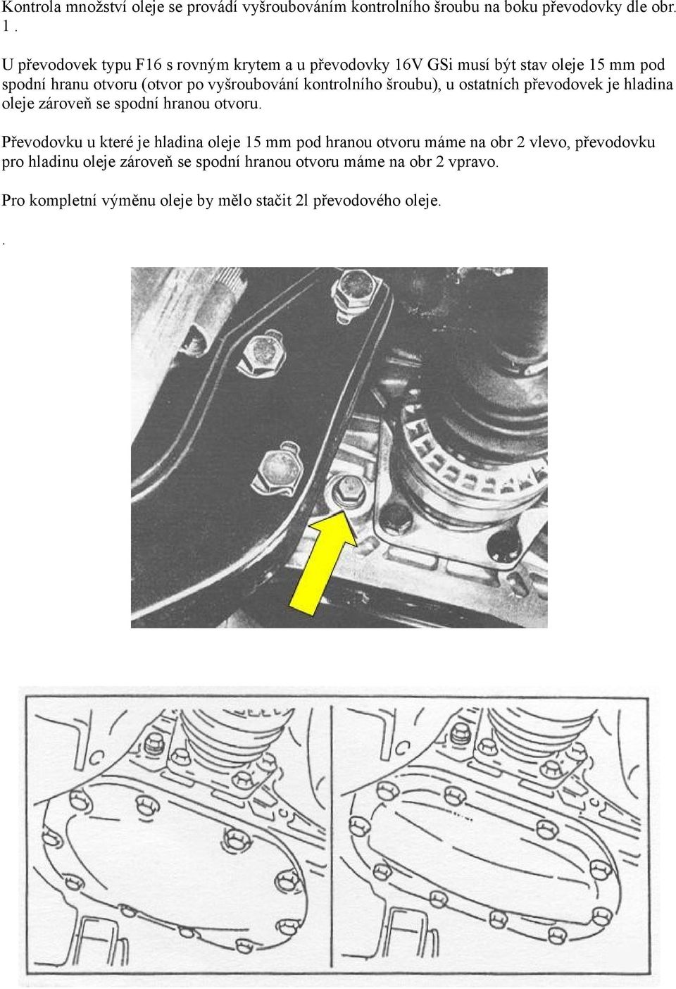 kontrolního šroubu), u ostatních převodovek je hladina oleje zároveň se spodní hranou otvoru.