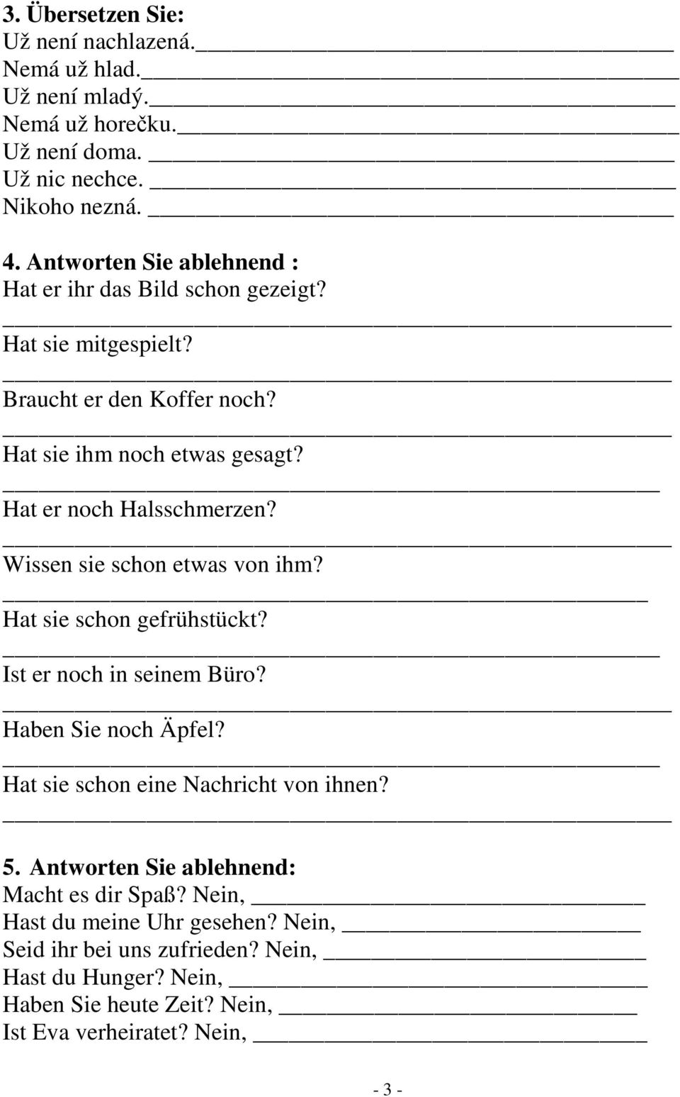 _ Hat er noch Halsschmerzen? Wissen sie schon etwas von ihm? Hat sie schon gefrühstückt? _ Ist er noch in seinem Büro? Haben Sie noch Äpfel?