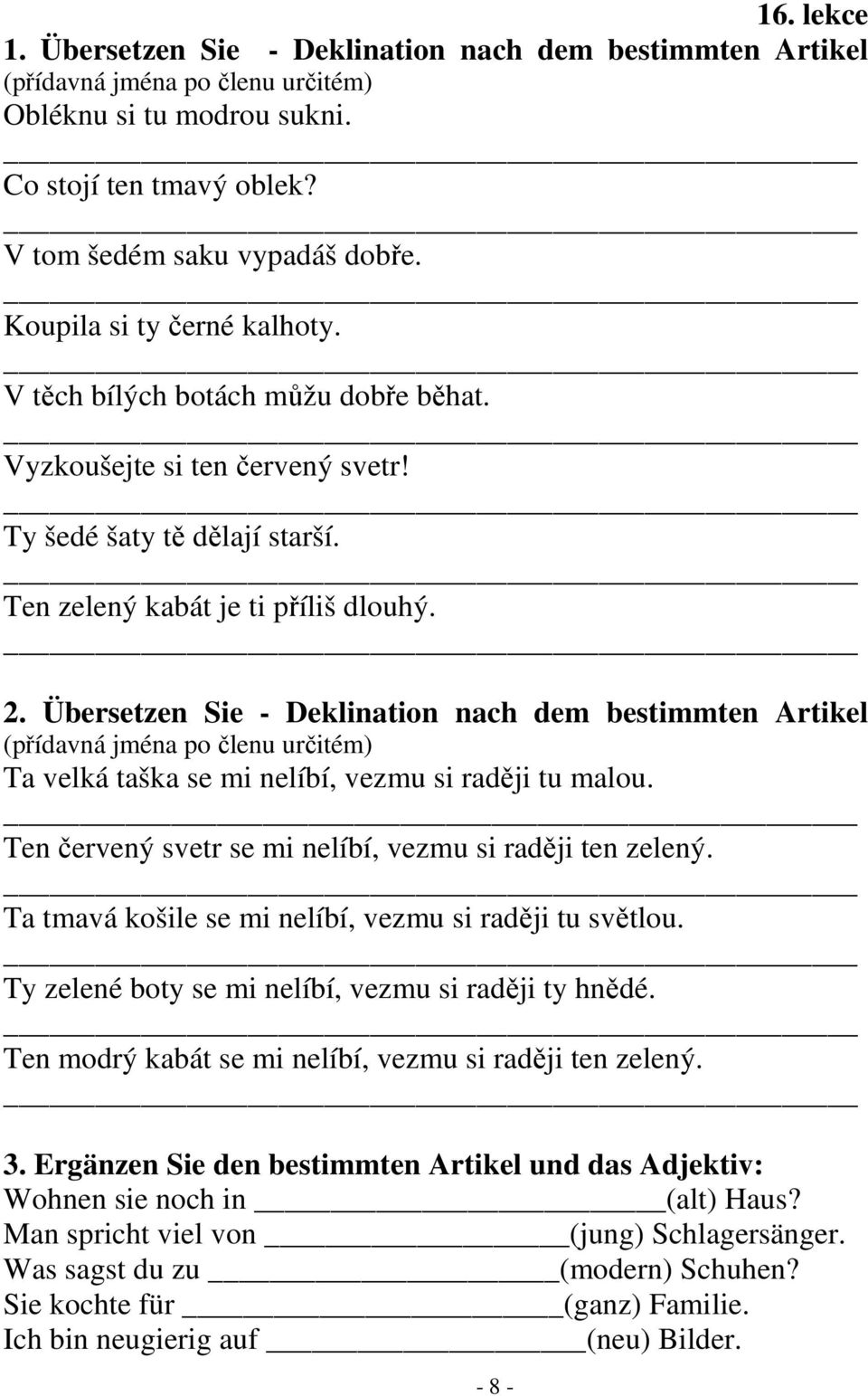 Übersetzen Sie - Deklination nach dem bestimmten Artikel (přídavná jména po členu určitém) Ta velká taška se mi nelíbí, vezmu si raději tu malou.
