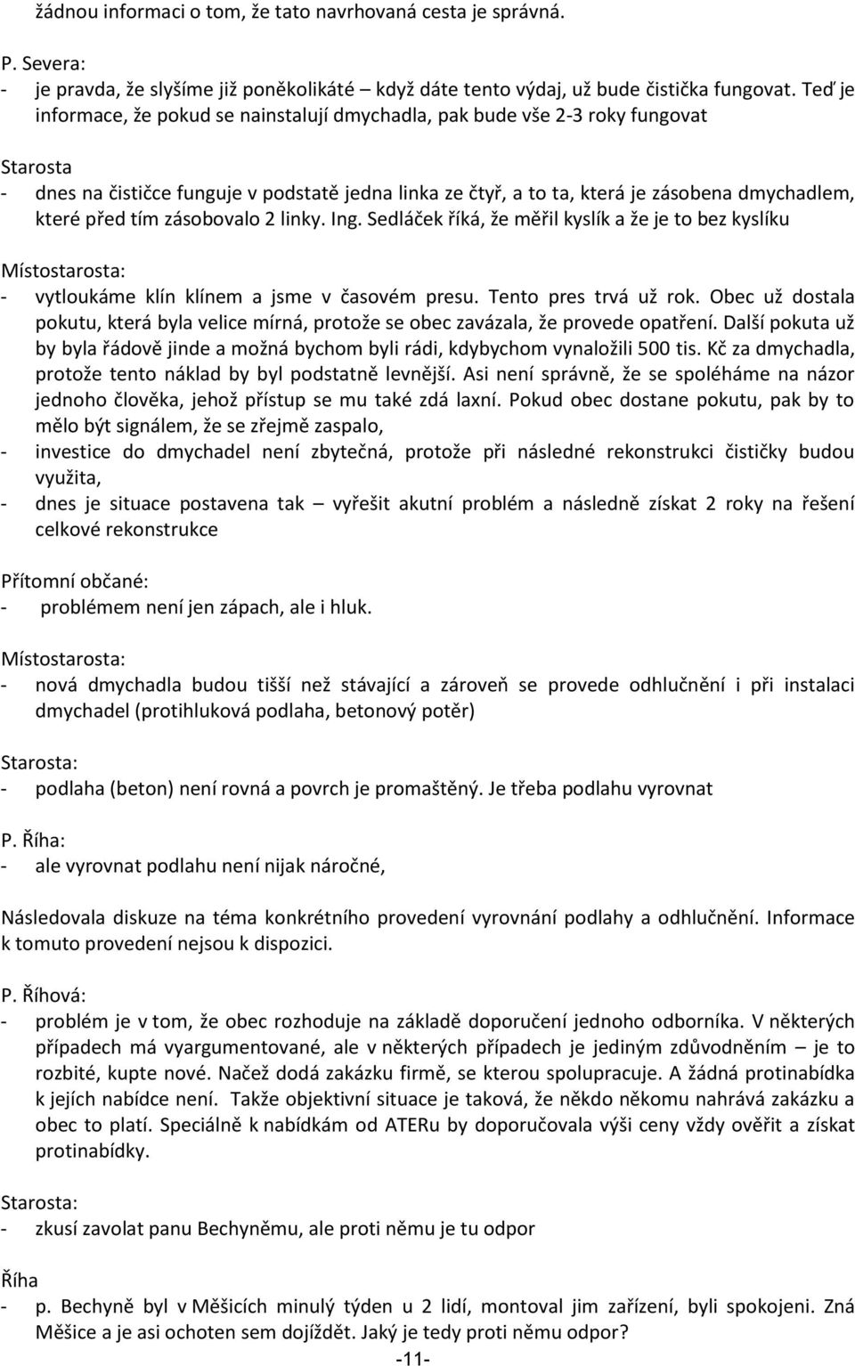 před tím zásobovalo 2 linky. Ing. Sedláček říká, že měřil kyslík a že je to bez kyslíku Místostarosta: - vytloukáme klín klínem a jsme v časovém presu. Tento pres trvá už rok.