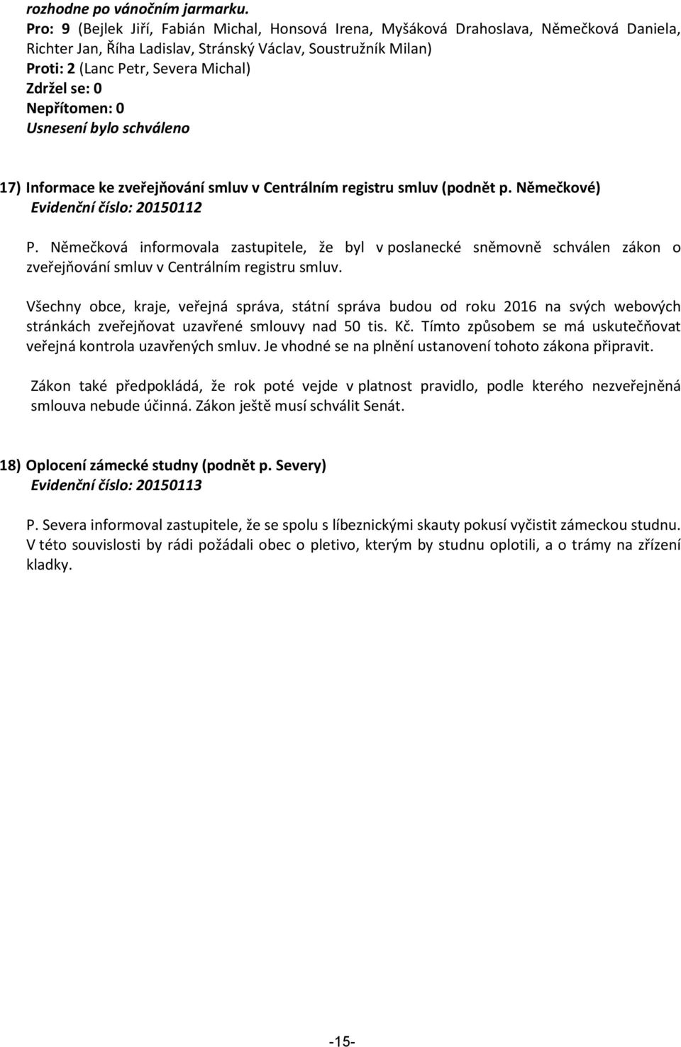 se: 0 Nepřítomen: 0 Usnesení bylo schváleno 17) Informace ke zveřejňování smluv v Centrálním registru smluv (podnět p. Němečkové) Evidenční číslo: 20150112 P.