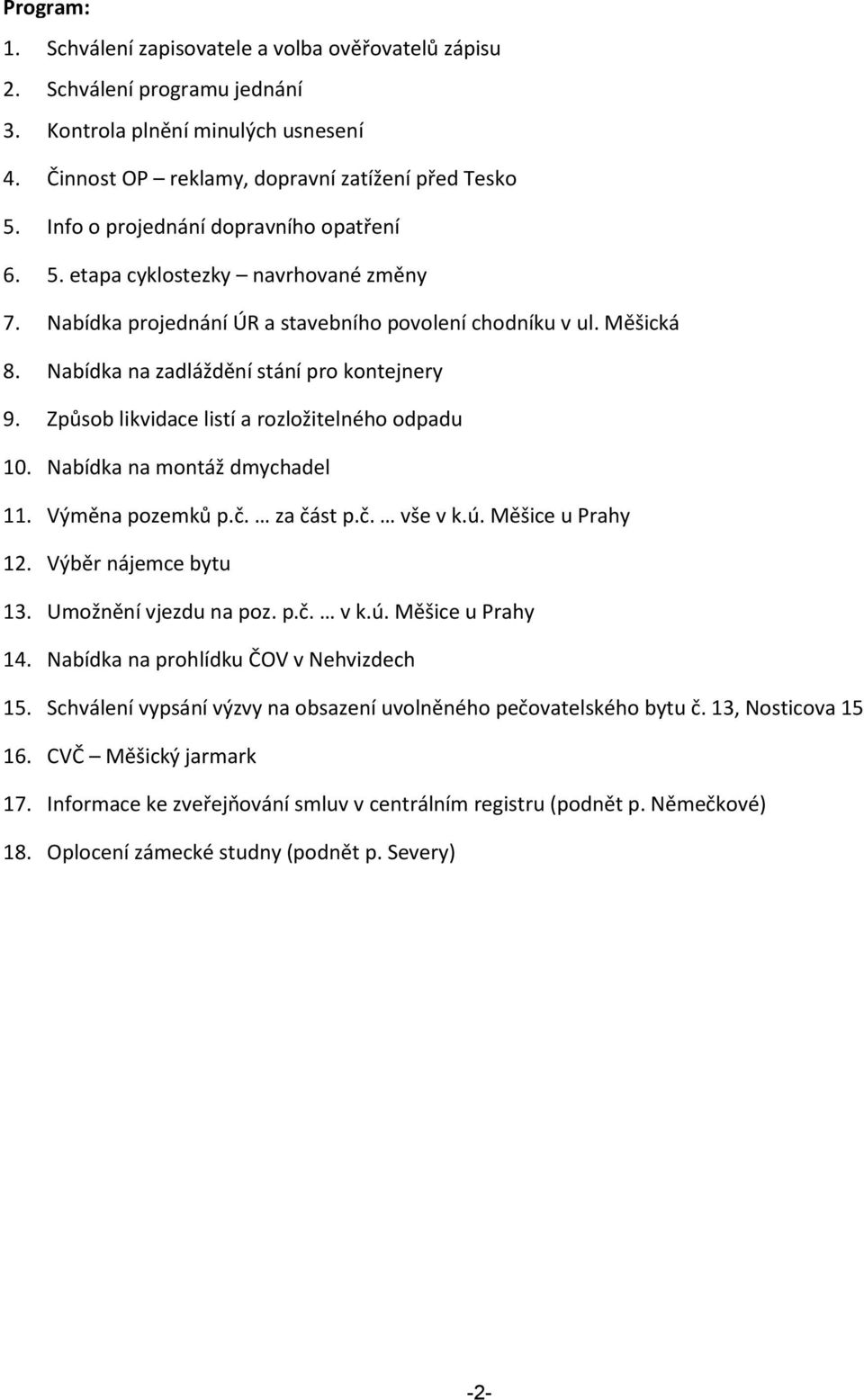 Způsob likvidace listí a rozložitelného odpadu 10. Nabídka na montáž dmychadel 11. Výměna pozemků p.č. za část p.č. vše v k.ú. Měšice u Prahy 12. Výběr nájemce bytu 13. Umožnění vjezdu na poz. p.č. v k.ú. Měšice u Prahy 14.
