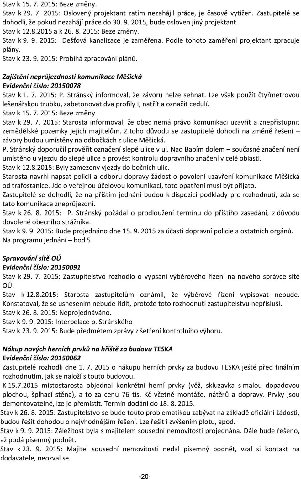 Zajištění neprůjezdnosti komunikace Měšická Evidenční číslo: 20150078 Stav k 1. 7. 2015: P. Stránský informoval, že závoru nelze sehnat.