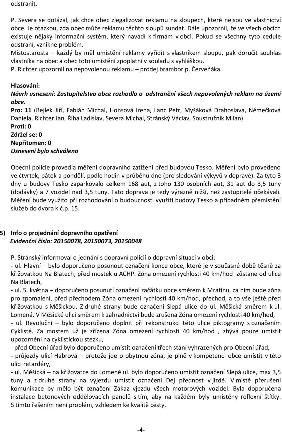 Místostarosta každý by měl umístění reklamy vyřídit s vlastníkem sloupu, pak doručit souhlas vlastníka na obec a obec toto umístění zpoplatní v souladu s vyhláškou. P.