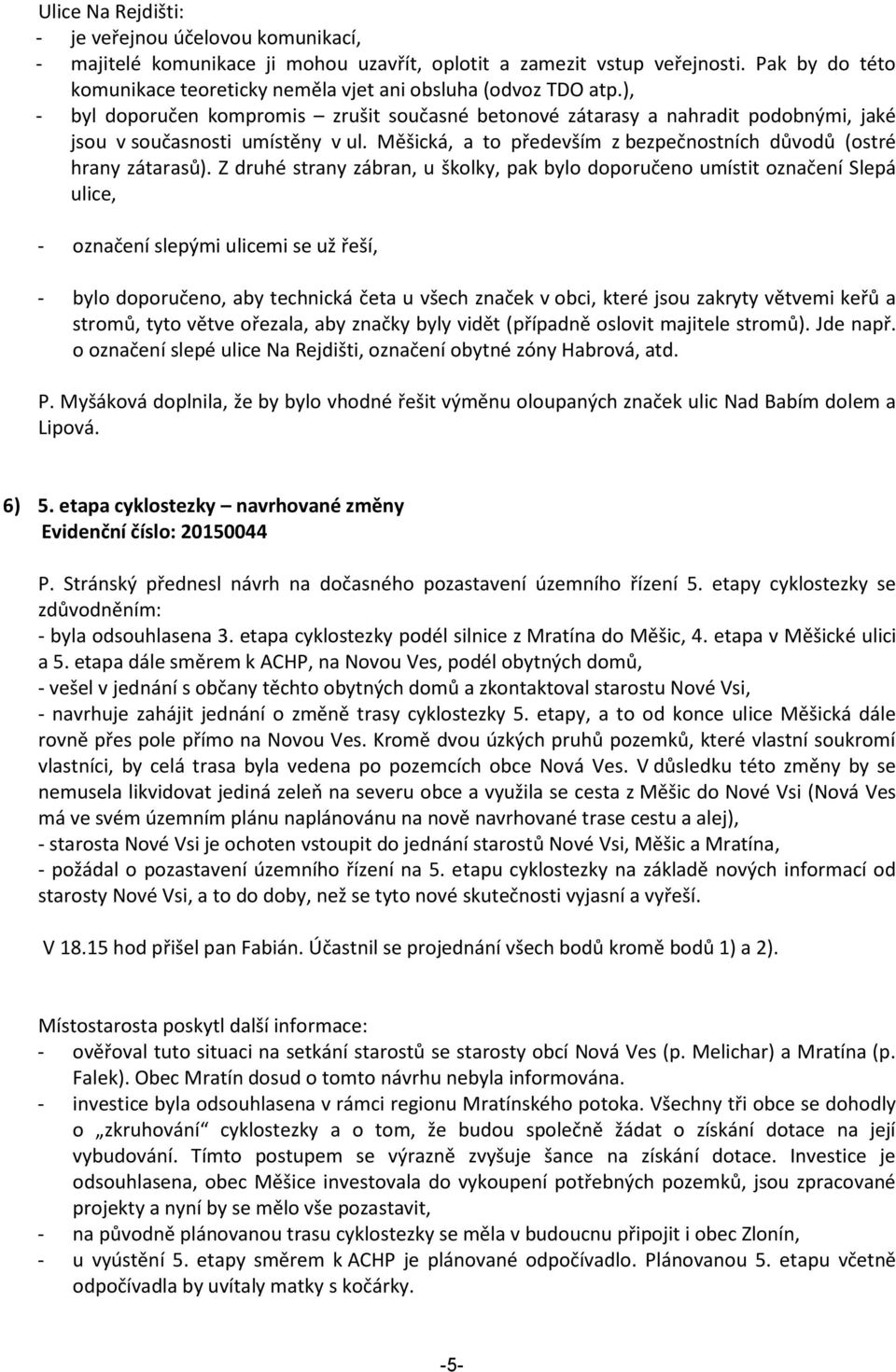 Měšická, a to především z bezpečnostních důvodů (ostré hrany zátarasů).