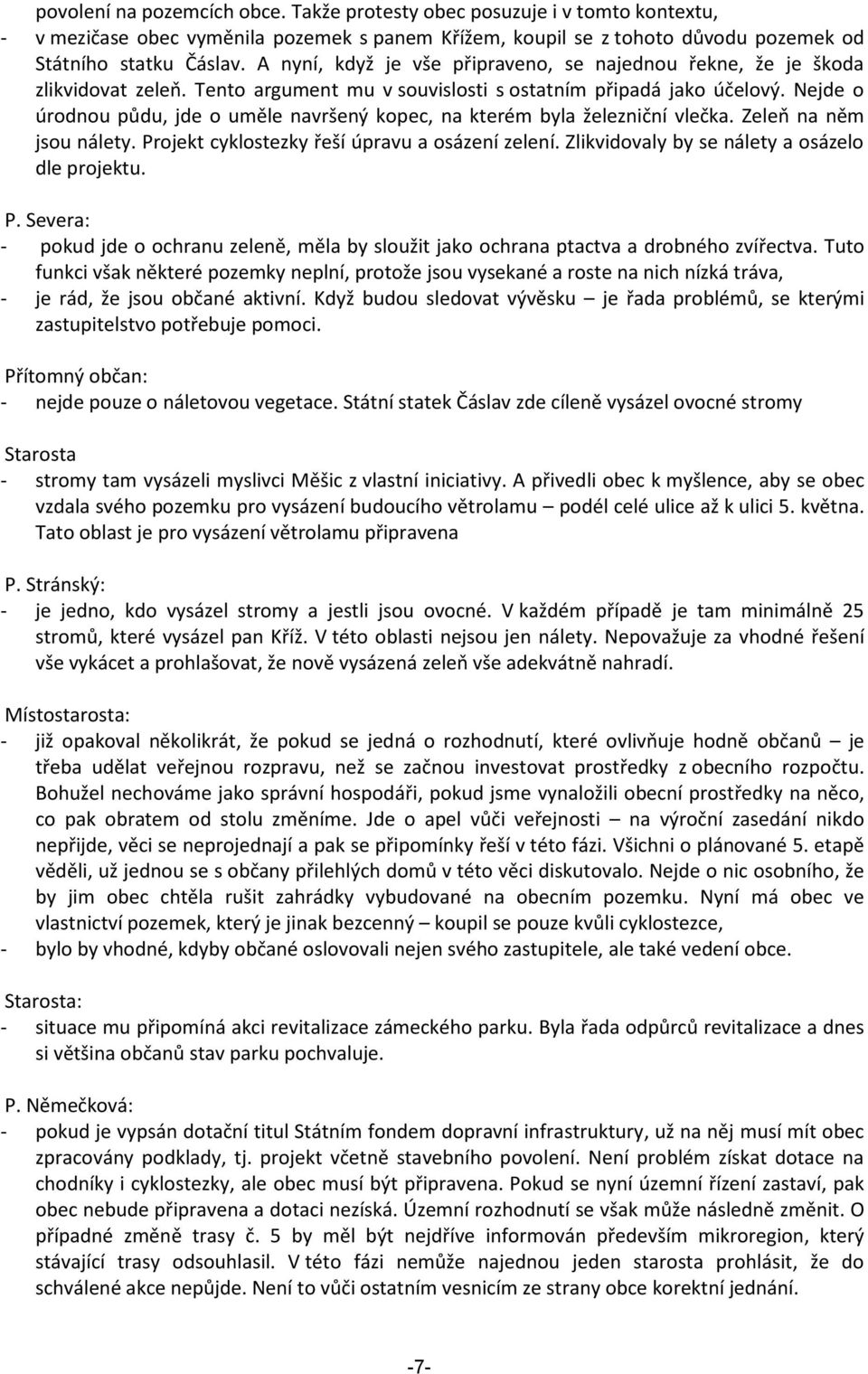 Nejde o úrodnou půdu, jde o uměle navršený kopec, na kterém byla železniční vlečka. Zeleň na něm jsou nálety. Projekt cyklostezky řeší úpravu a osázení zelení.