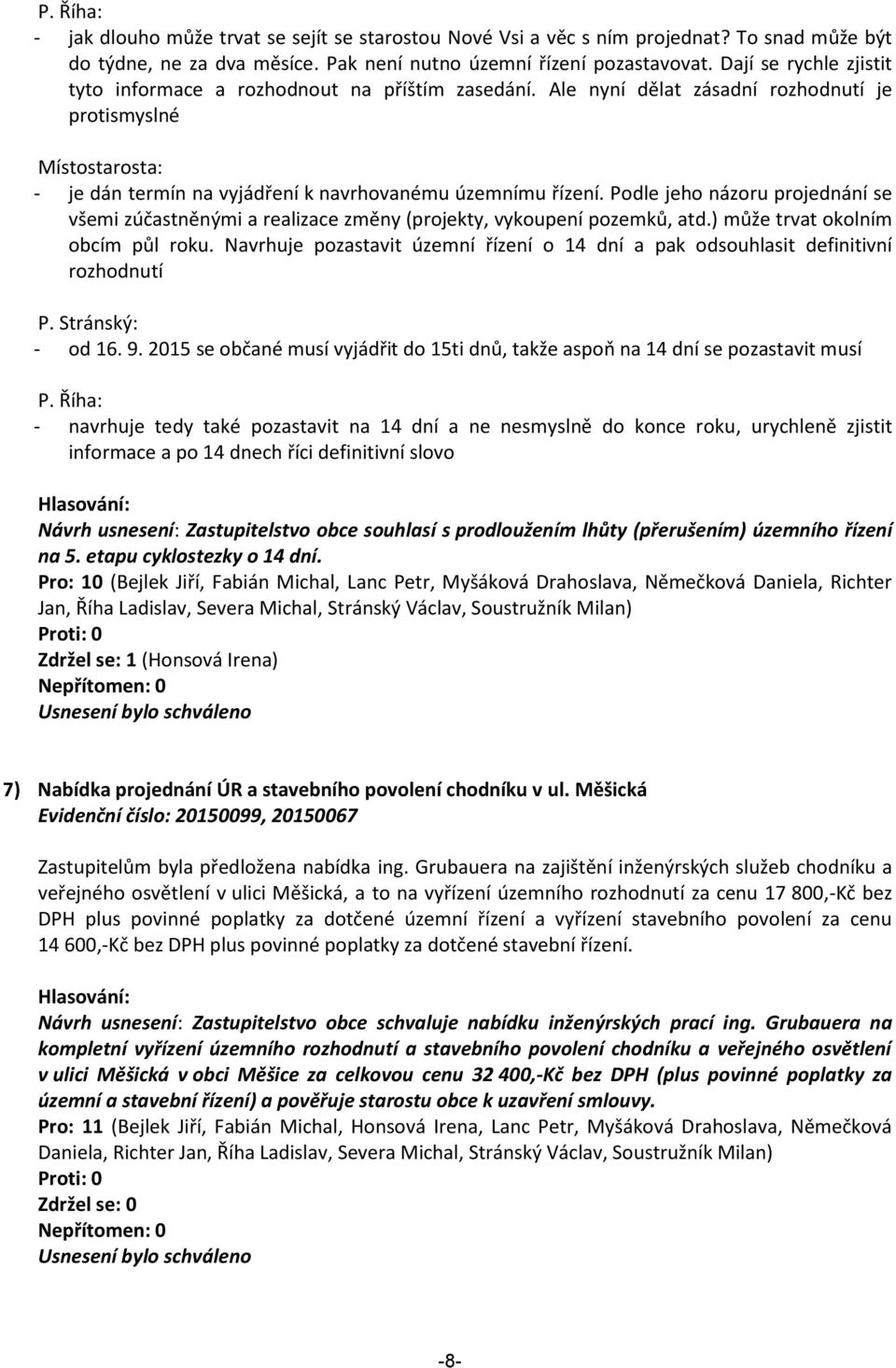 Podle jeho názoru projednání se všemi zúčastněnými a realizace změny (projekty, vykoupení pozemků, atd.) může trvat okolním obcím půl roku.