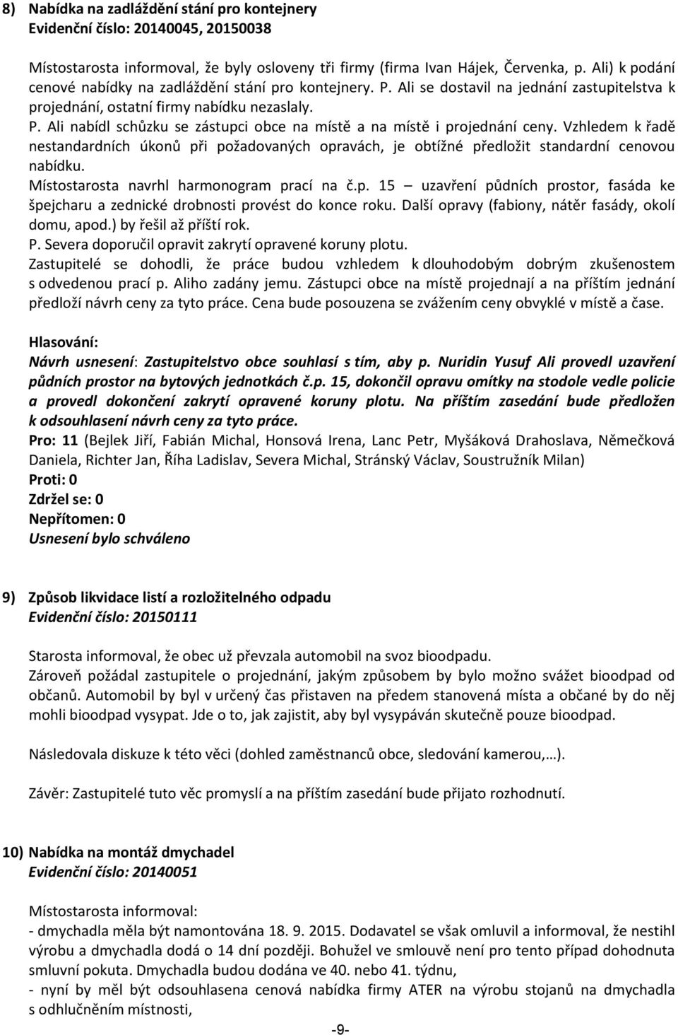 Vzhledem k řadě nestandardních úkonů při požadovaných opravách, je obtížné předložit standardní cenovou nabídku. Místostarosta navrhl harmonogram prací na č.p. 15 uzavření půdních prostor, fasáda ke špejcharu a zednické drobnosti provést do konce roku.