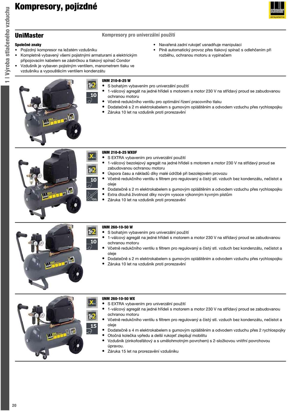 usnadňuje manipulaci Plně automatický provoz přes tlakový spínač sodlehčením při rozběhu, ochranou motoru avypínačem UNM 210-8-25 W Sbohatým vybavením pro univerzální použití 1-válcový agregát na