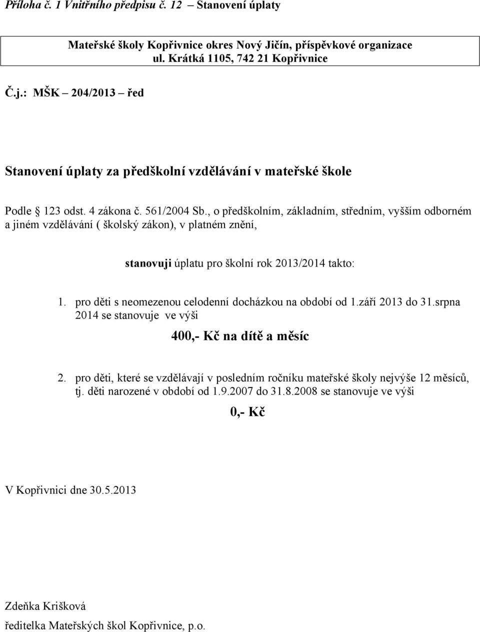 , o předškolním, základním, středním, vyšším odborném a jiném vzdělávání ( školský zákon), v platném znění, stanovuji úplatu pro školní rok 2013/2014 takto: 1.