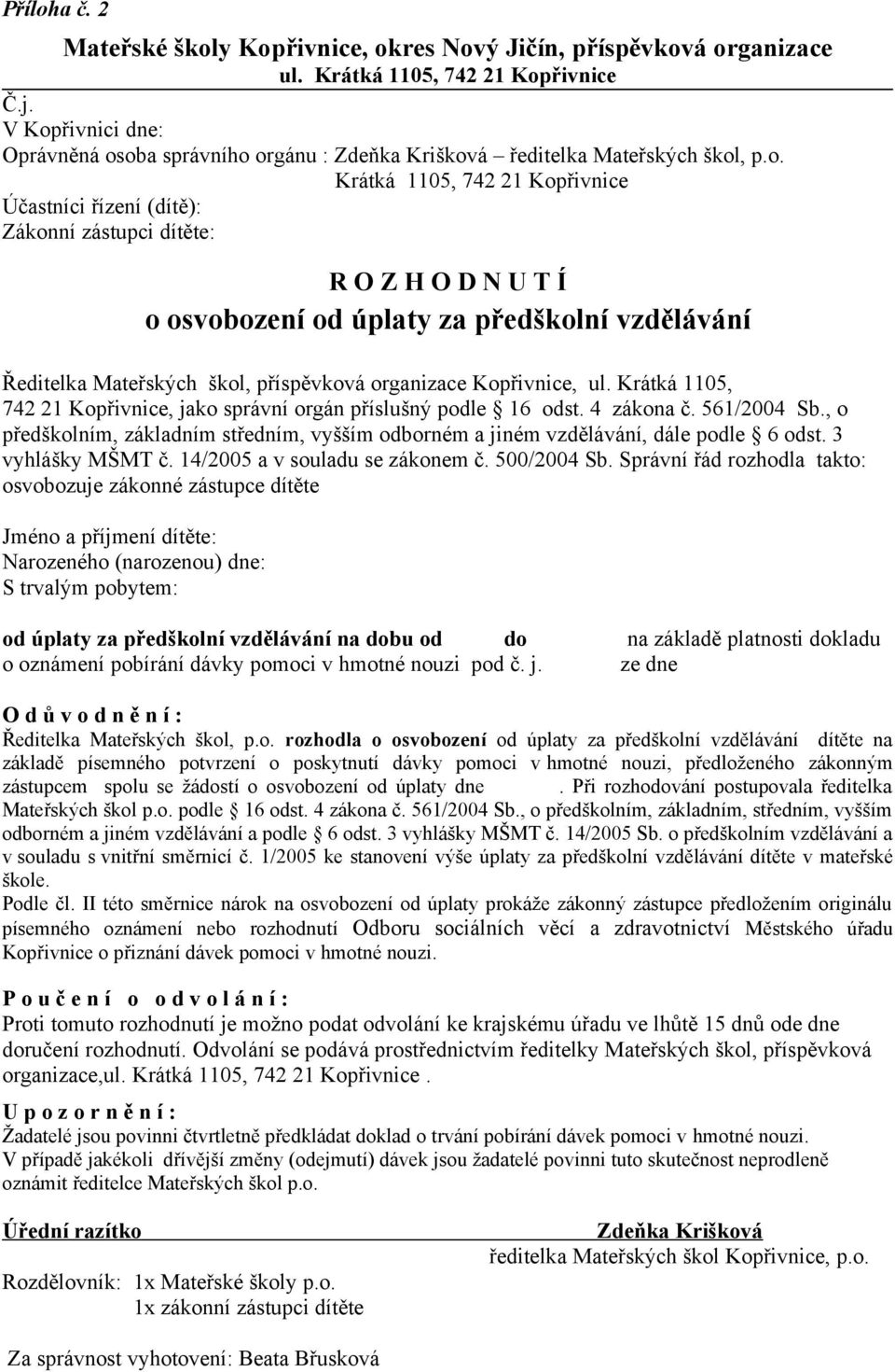 Í o osvobození od úplaty za předškolní vzdělávání Ředitelka Mateřských škol, příspěvková organizace Kopřivnice, ul. Krátká 1105, 742 21 Kopřivnice, jako správní orgán příslušný podle 16 odst.