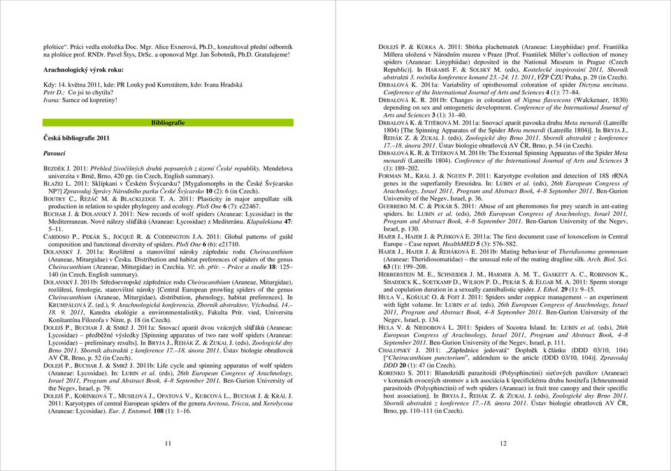Česká bibliografie 2011 Pavouci Bibliografie BEZDĚK J. 2011: Přehled živočišných druhů popsaných z území České republiky. Mendelova univerzita v Brně, Brno, 420 pp. (in Czech, English summary).
