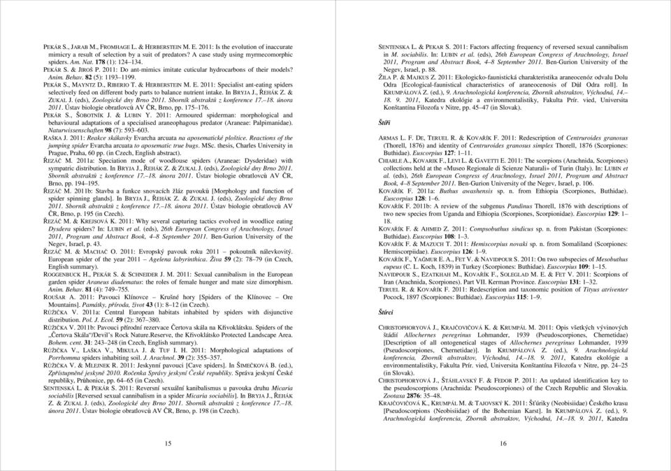 2011: Specialist ant-eating spiders selectively feed on different body parts to balance nutrient intake. In BRYJA J., ŘEHÁK Z. & ZUKAL J. (eds), Zoologické dny Brno 2011.