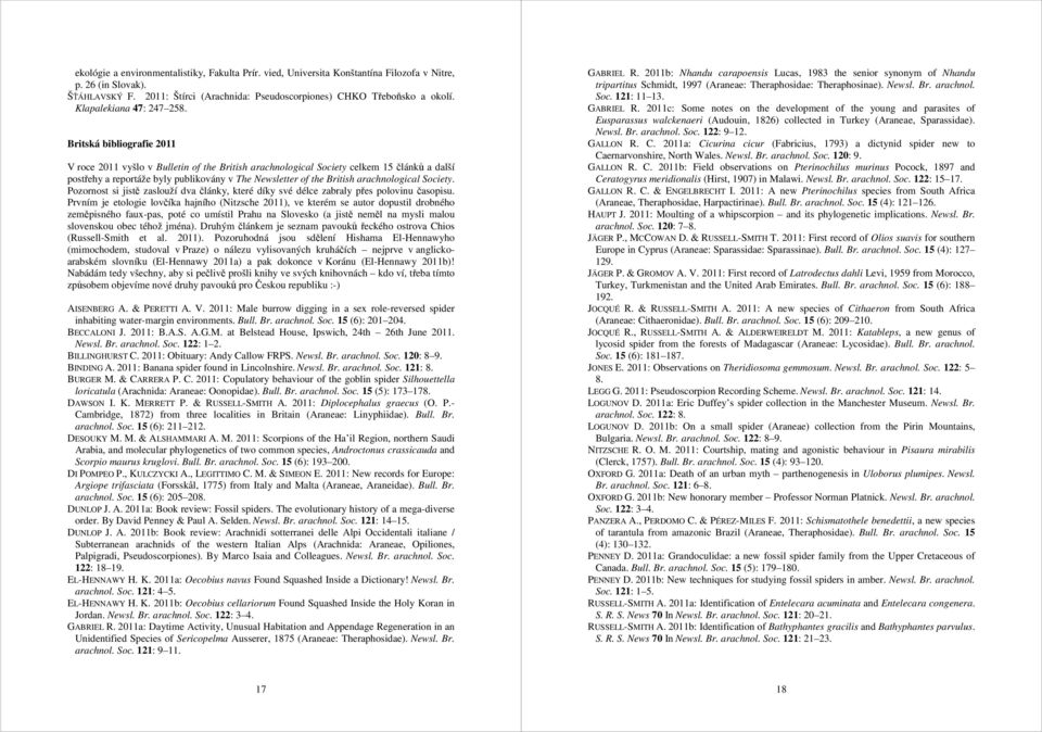 Britská bibliografie 2011 V roce 2011 vyšlo v Bulletin of the British arachnological Society celkem 15 článků a další postřehy a reportáže byly publikovány v The Newsletter of the British