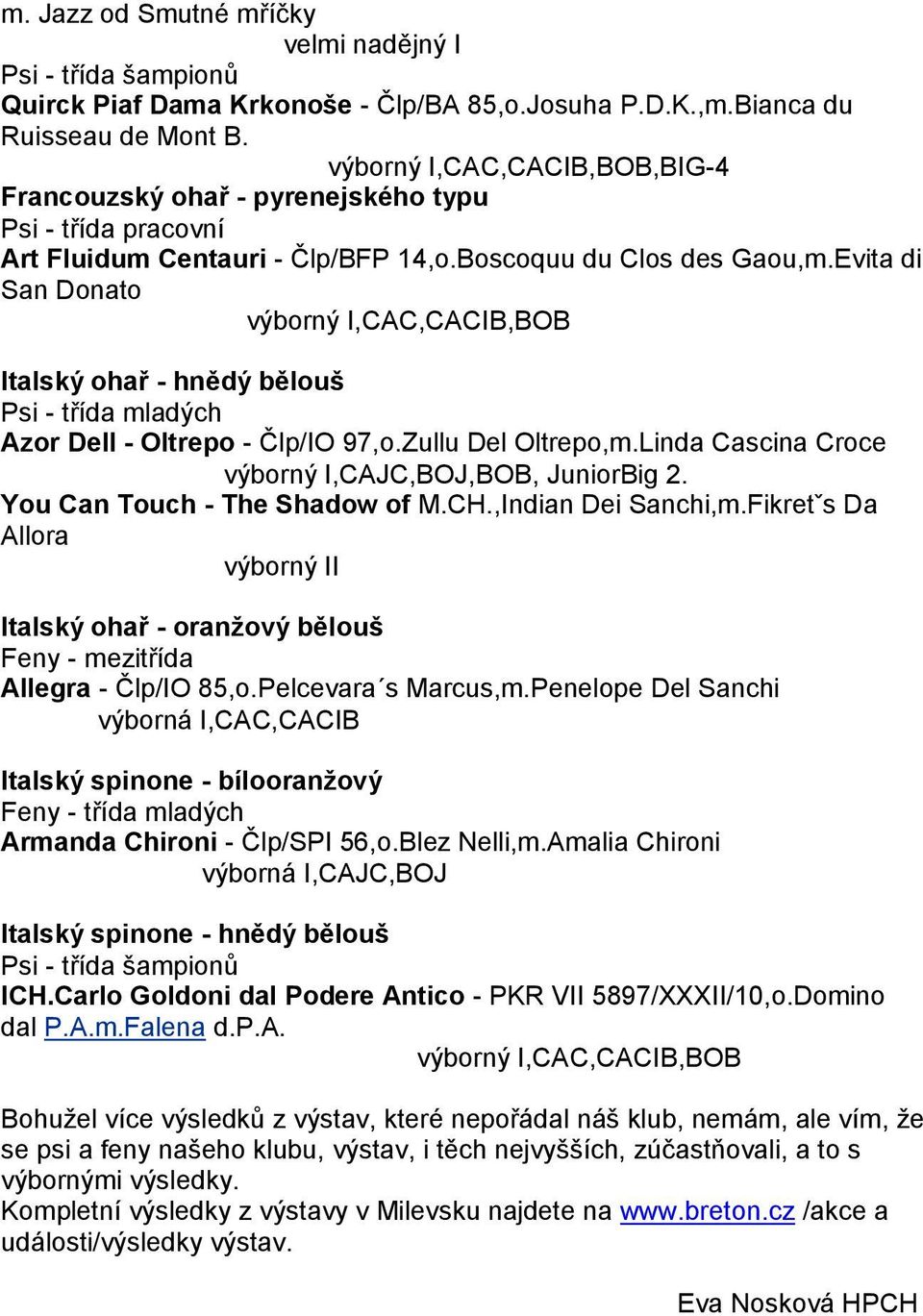 Evita di San Donato výborný I,CAC,CACIB,BOB Italský ohař - hnědý bělouš Psi - třída mladých Azor Dell - Oltrepo - Člp/IO 97,o.Zullu Del Oltrepo,m.