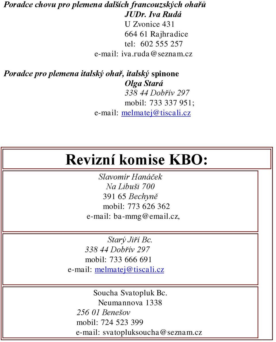cz Revizní komise KBO: Slavomír Hanáček Na Libuši 700 391 65 Bechyně mobil: 773 626 362 e-mail: ba-mmg@email.cz, Starý Jiří Bc.