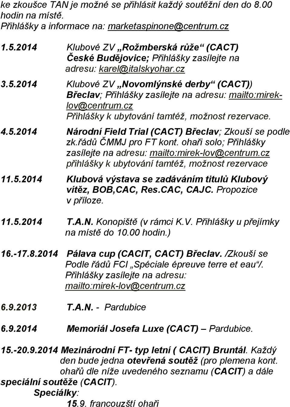 2014 Klubové ZV Novomlýnské derby (CACT)) Břeclav; Přihlášky zasílejte na adresu: mailto:mireklov@centrum.cz Přihlášky k ubytování tamtéž, možnost rezervace. 4.5.