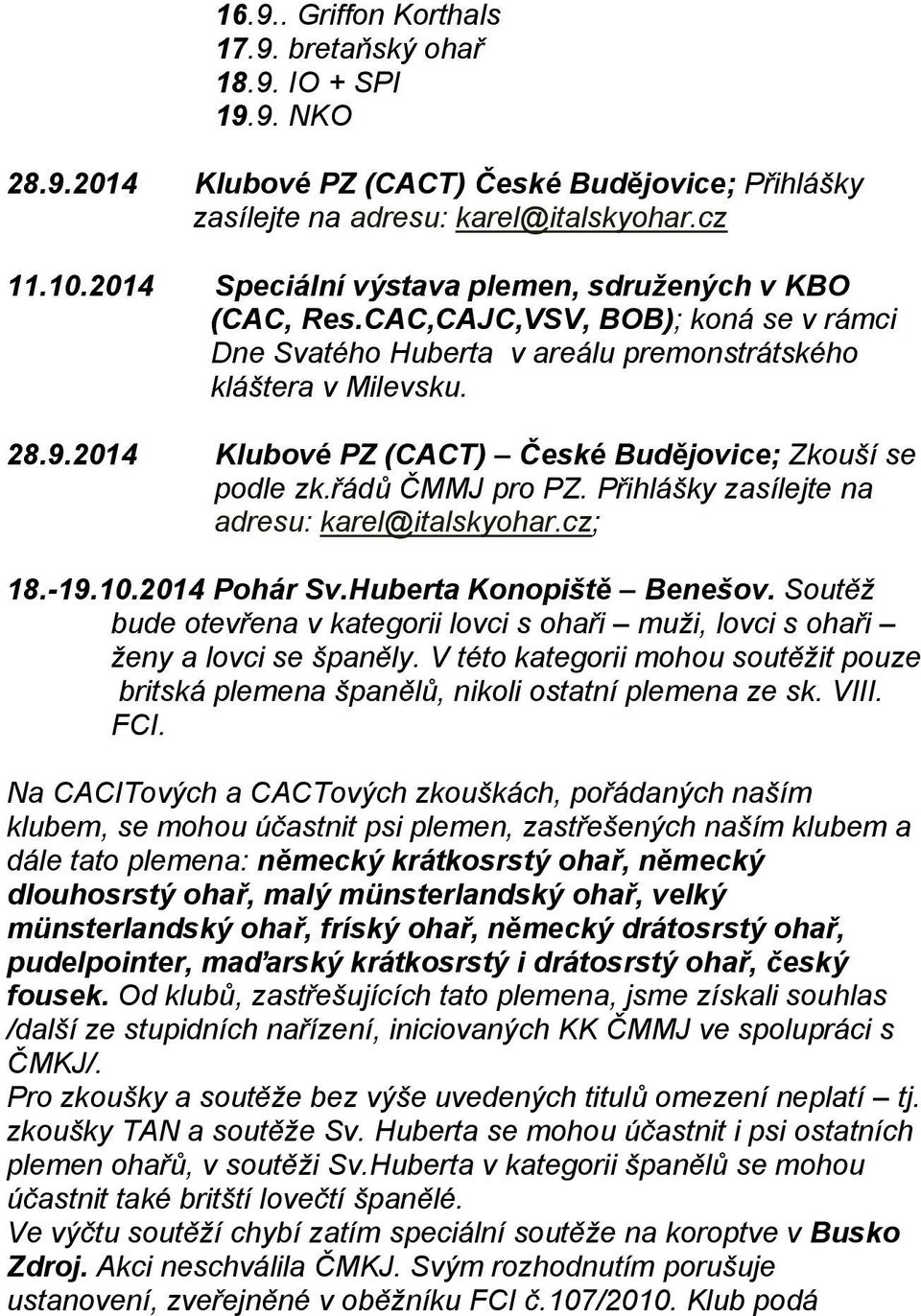 2014 Klubové PZ (CACT) České Budějovice; Zkouší se podle zk.řádů ČMMJ pro PZ. Přihlášky zasílejte na adresu: karel@italskyohar.cz; 18.-19.10.2014 Pohár Sv.Huberta Konopiště Benešov.