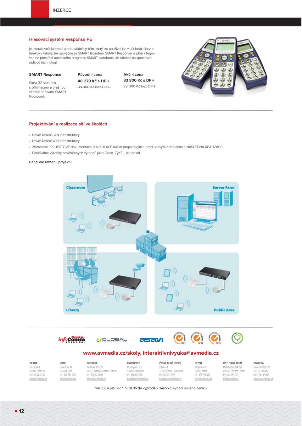 SMART Response Sada 32 staniček s přijímačem a brašnou, včetně softwaru SMART Notebook Původní cena 48 279 Kč s DPH 39 900 Kč bez DPH Akční cena 33 800 Kč s DPH 28 000 Kč bez DPH Projektování a