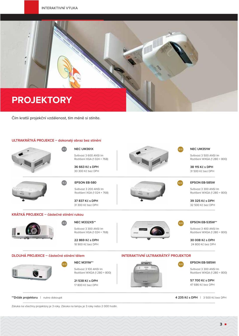 bez DPH 38 115 Kč s DPH 31 500 Kč bez DPH EPSON EB-580 EPSON EB-585W Svítivost 3 200 ANSI lm Rozlišení XGA (1 024 768) Svítivost 3 300 ANSI lm Rozlišení WXGA (1 280 800) 37 837 Kč s DPH 31 300 Kč bez