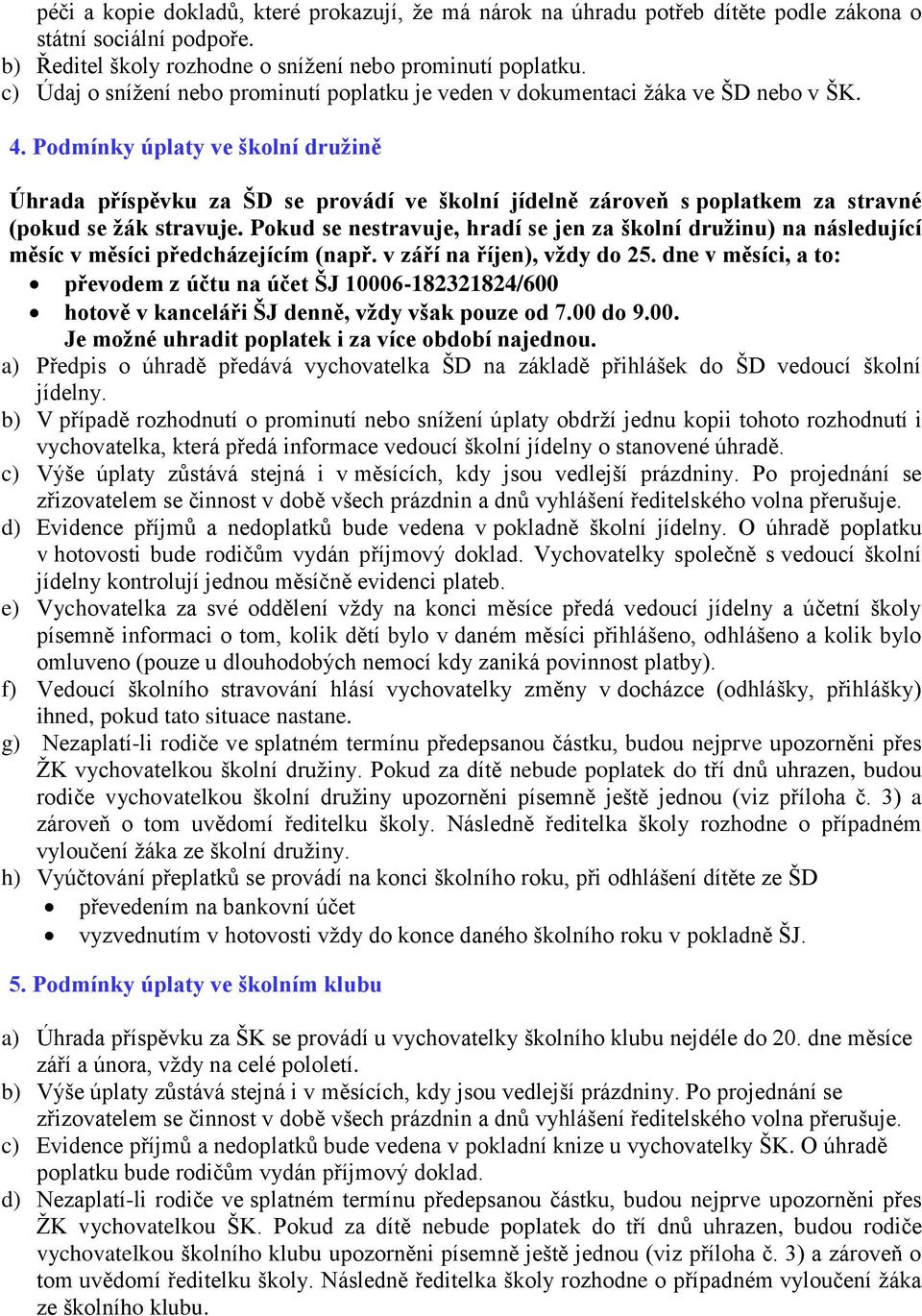 Podmínky úplaty ve školní družině Úhrada příspěvku za ŠD se provádí ve školní jídelně zároveň s poplatkem za stravné (pokud se žák stravuje.