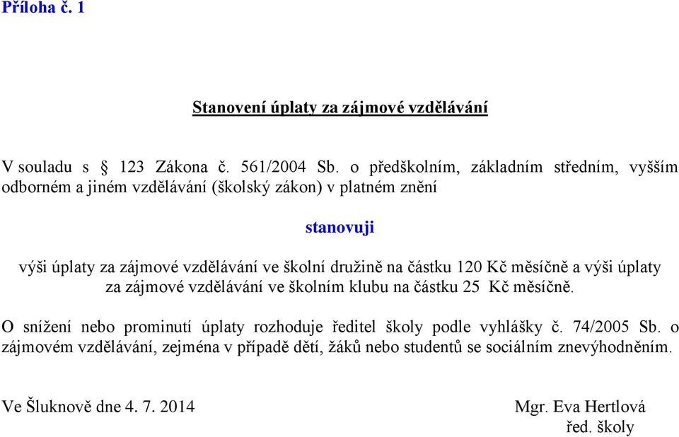 vzdělávání ve školní družině na částku 120 Kč měsíčně a výši úplaty za zájmové vzdělávání ve školním klubu na částku 25 Kč měsíčně.