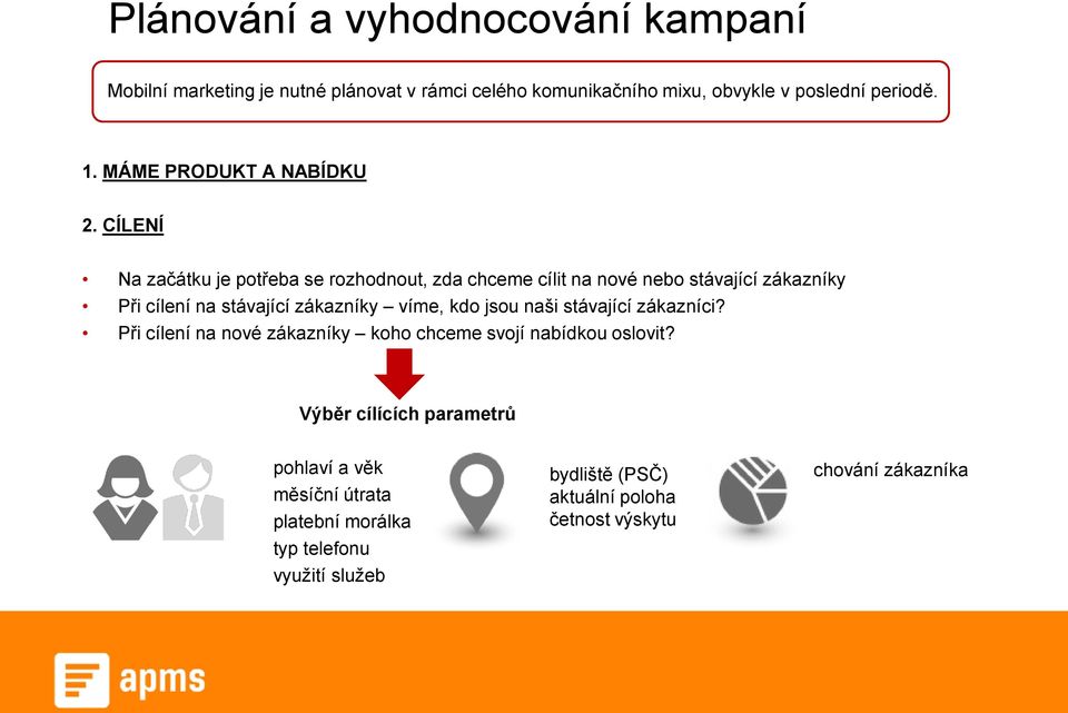 CÍLENÍ Na začátku je potřeba se rozhodnout, zda chceme cílit na nové nebo stávající zákazníky Při cílení na stávající zákazníky víme, kdo