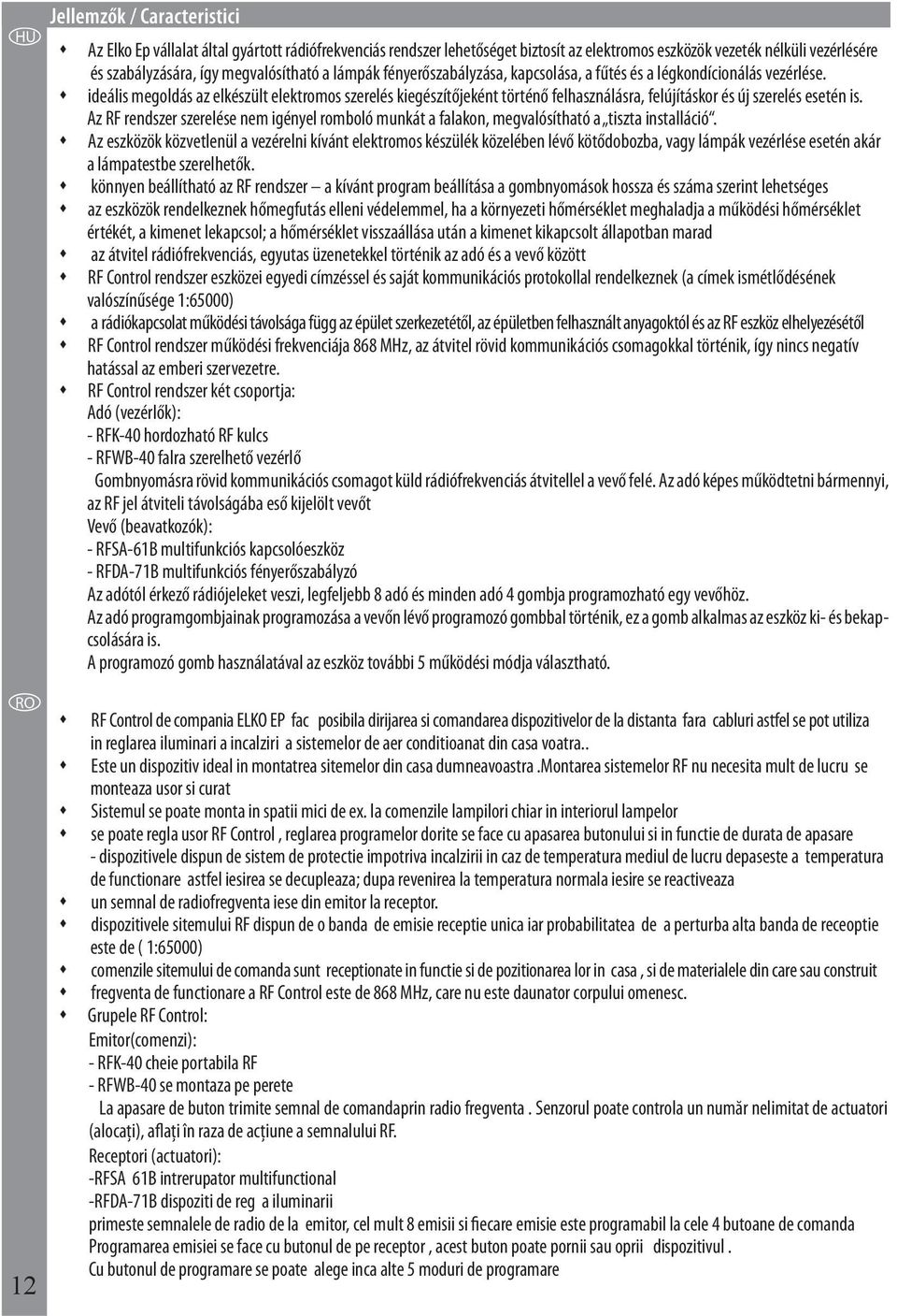 s ideális megoldás az elkészült elektromos szerelés kiegészítőjeként történő felhasználásra, felújításkor és új szerelés esetén is.