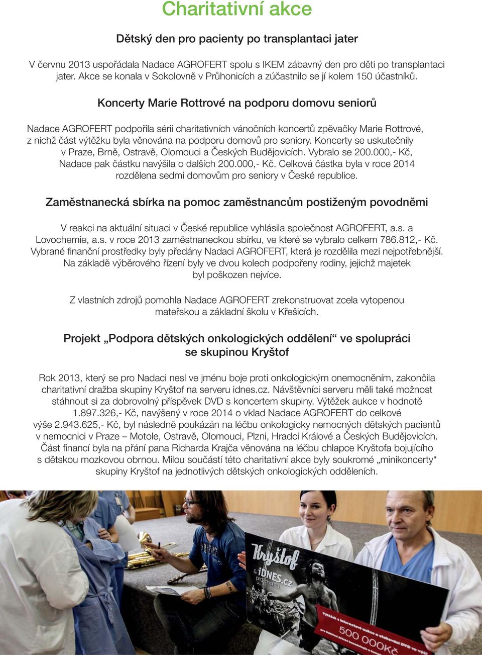 Koncerty Marie Rottrové na podporu domovu seniorů Nadace AGROFERT podpořila sérii charitativních vánočních koncertů zpěvačky Marie Rottrové, z nichž část výtěžku byla věnována na podporu domovů pro