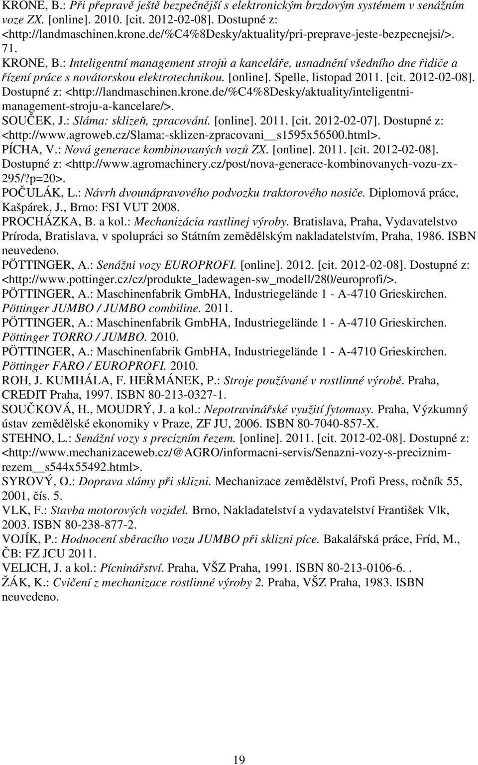 elektrotechnikou [online] Spelle, listopad 2011 [cit 2012-02-08] Dostupné z: <http://landmaschinenkronede/%c4%8desky/aktuality/inteligentnimanagement-stroju-a-kancelare/> SOUČEK, J: Sláma: sklizeň,