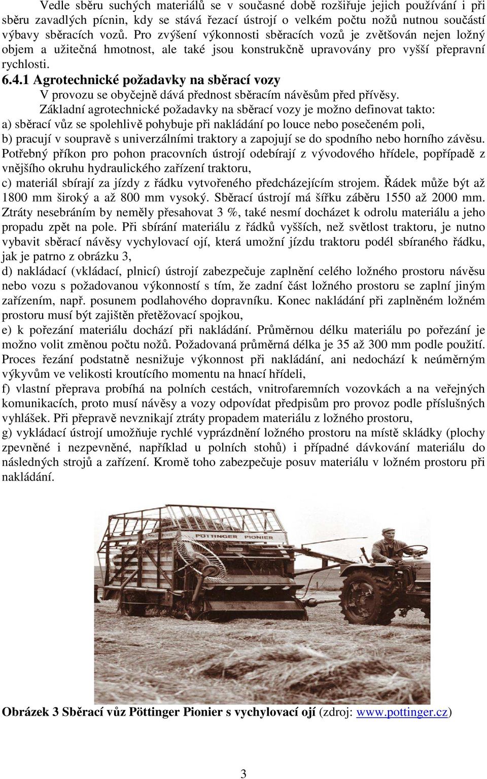 provozu se obyčejně dává přednost sběracím návěsům před přívěsy Základní agrotechnické požadavky na sběrací vozy je možno definovat takto: a) sběrací vůz se spolehlivě pohybuje při nakládání po louce