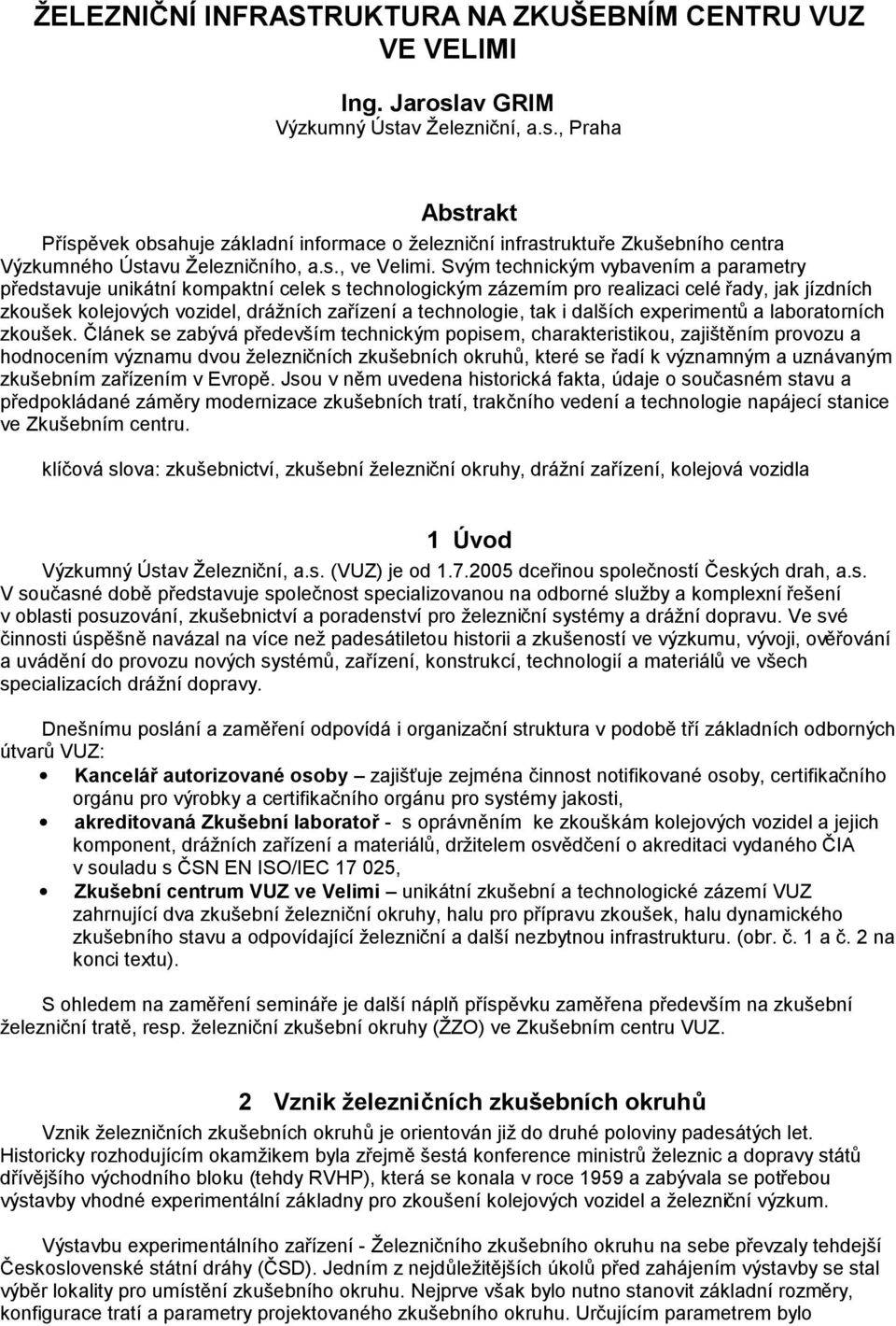 Svým technickým vybavením a parametry představuje unikátní kompaktní celek s technologickým zázemím pro realizaci celé řady, jak jízdních zkoušek kolejových vozidel, drážních zařízení a technologie,